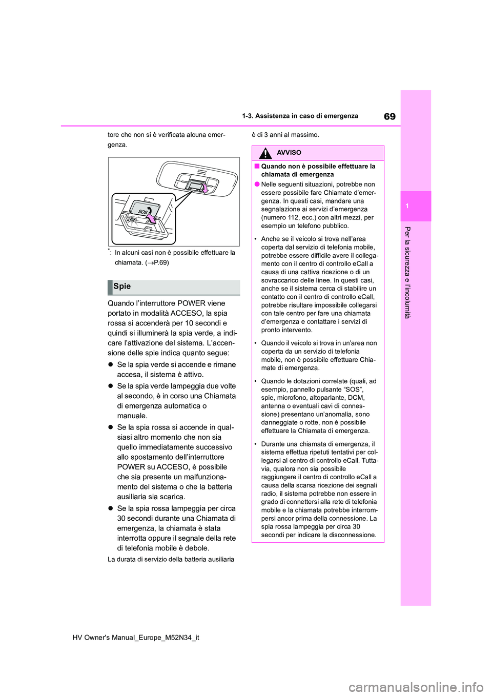 TOYOTA YARIS 2022 Manuale duso (in Italian) 69
1
HV Owner's Manual_Europe_M52N34_it
1-3. Assistenza in caso di emergenza
Per la sicurezza e l’incolumità
tore che non si è verificata alcuna emer-
genza.
*: In alcuni casi non è possibil TOYOTA YARIS 2022 Manuale duso (in Italian) 69
1
HV Owner's Manual_Europe_M52N34_it
1-3. Assistenza in caso di emergenza
Per la sicurezza e l’incolumità
tore che non si è verificata alcuna emer-
genza.
*: In alcuni casi non è possibil