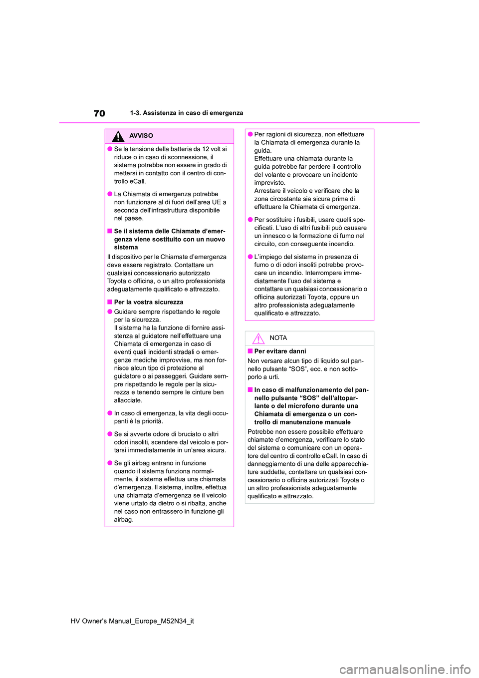 TOYOTA YARIS 2022 Manuale duso (in Italian) 70
HV Owner's Manual_Europe_M52N34_it
1-3. Assistenza in caso di emergenza
AVVISO
●Se la tensione della batteria da 12 volt si
riduce o in caso di sconnessione, il sistema potrebbe non essere TOYOTA YARIS 2022 Manuale duso (in Italian) 70
HV Owner's Manual_Europe_M52N34_it
1-3. Assistenza in caso di emergenza
AVVISO
●Se la tensione della batteria da 12 volt si
riduce o in caso di sconnessione, il sistema potrebbe non essere