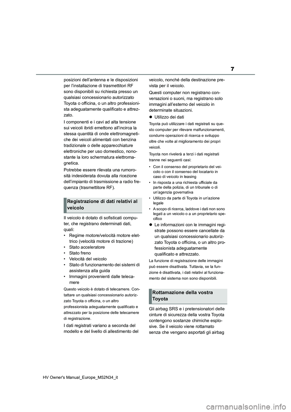 TOYOTA YARIS 2022  Manuale duso (in Italian) 7
HV Owner's Manual_Europe_M52N34_it
posizioni dell’antenna e le disposizioni  
per l’installazione di trasmettitori RF 
sono disponibili su richiesta presso un 
qualsiasi concessionario autor