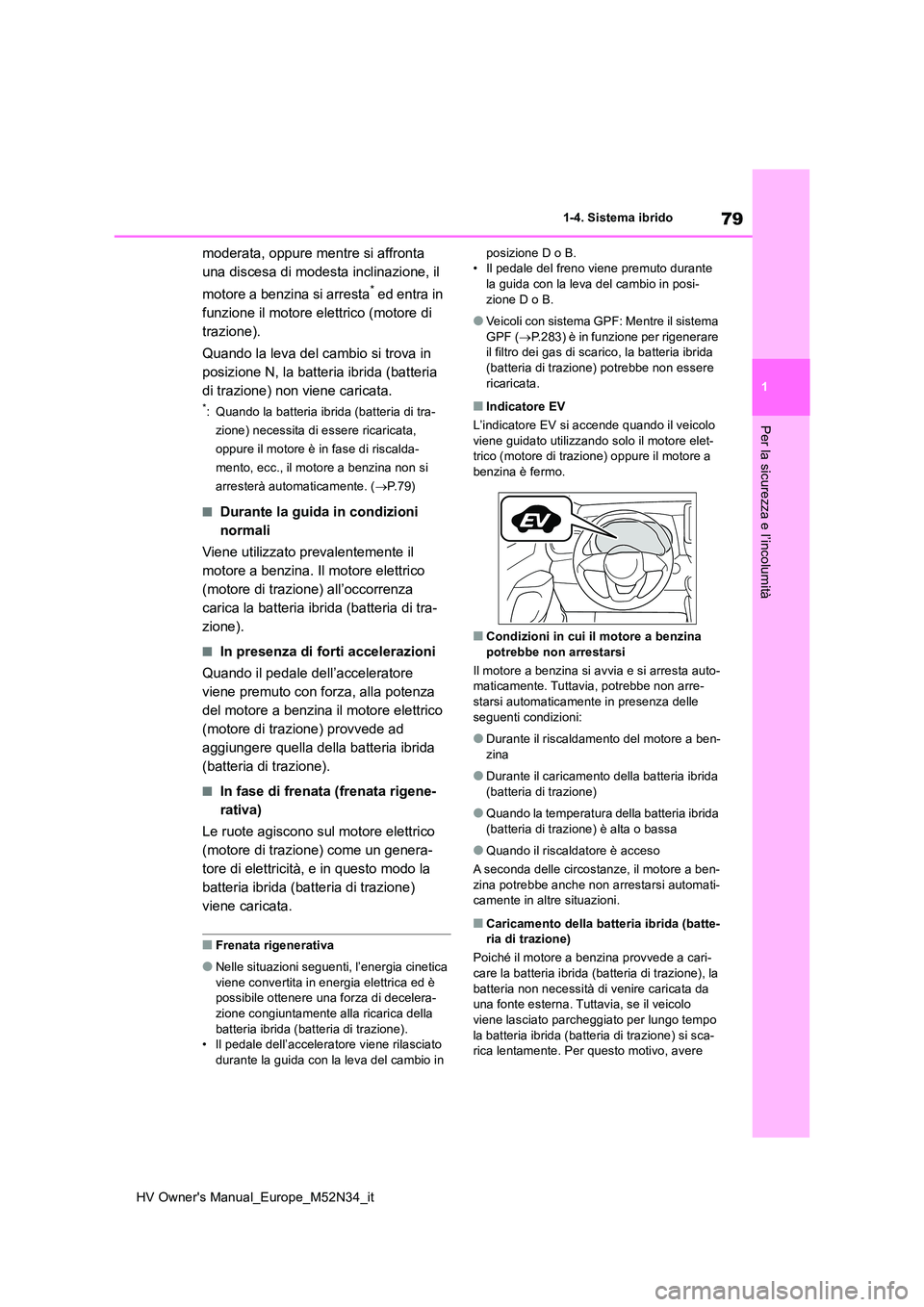 TOYOTA YARIS 2022 Manuale duso (in Italian) 79
1
HV Owner's Manual_Europe_M52N34_it
1-4. Sistema ibrido
Per la sicurezza e l’incolumità
moderata, oppure mentre si affronta
una discesa di modesta inclinazione, il
motore a benzina si a TOYOTA YARIS 2022 Manuale duso (in Italian) 79
1
HV Owner's Manual_Europe_M52N34_it
1-4. Sistema ibrido
Per la sicurezza e l’incolumità
moderata, oppure mentre si affronta
una discesa di modesta inclinazione, il
motore a benzina si a