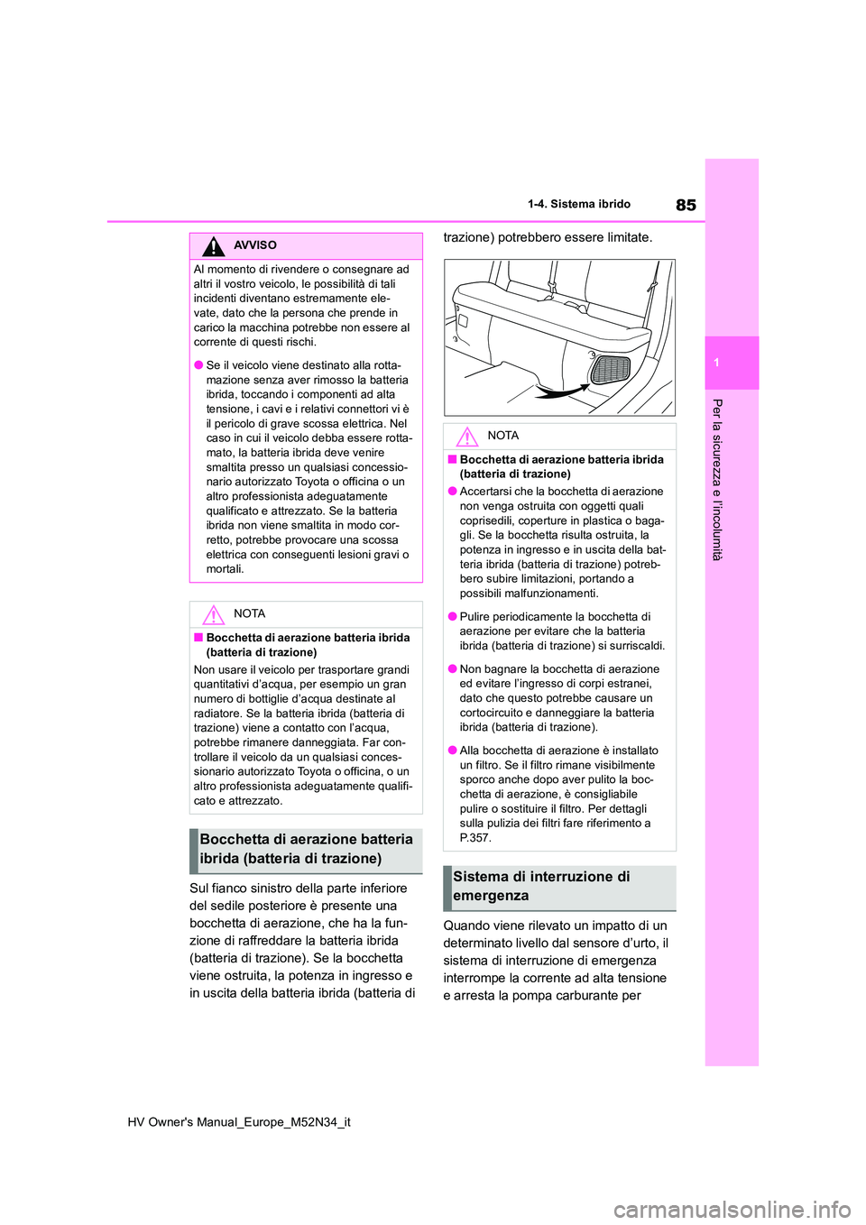 TOYOTA YARIS 2022 Manuale duso (in Italian) 85
1
HV Owner's Manual_Europe_M52N34_it
1-4. Sistema ibrido
Per la sicurezza e l’incolumità
Sul fianco sinistro della parte inferiore
del sedile posteriore è presente una
bocchetta di aeraz TOYOTA YARIS 2022 Manuale duso (in Italian) 85
1
HV Owner's Manual_Europe_M52N34_it
1-4. Sistema ibrido
Per la sicurezza e l’incolumità
Sul fianco sinistro della parte inferiore
del sedile posteriore è presente una
bocchetta di aeraz