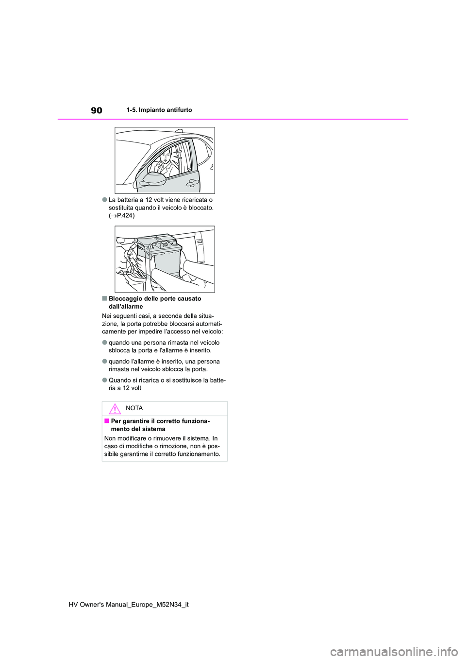 TOYOTA YARIS 2022 Manuale duso (in Italian) 90
HV Owner's Manual_Europe_M52N34_it
1-5. Impianto antifurto
●La batteria a 12 volt viene ricaricata o sostituita quando il veicolo è bloccato. ( P.424)
■Bloccaggio delle porte causato TOYOTA YARIS 2022 Manuale duso (in Italian) 90
HV Owner's Manual_Europe_M52N34_it
1-5. Impianto antifurto
●La batteria a 12 volt viene ricaricata o sostituita quando il veicolo è bloccato. ( P.424)
■Bloccaggio delle porte causato