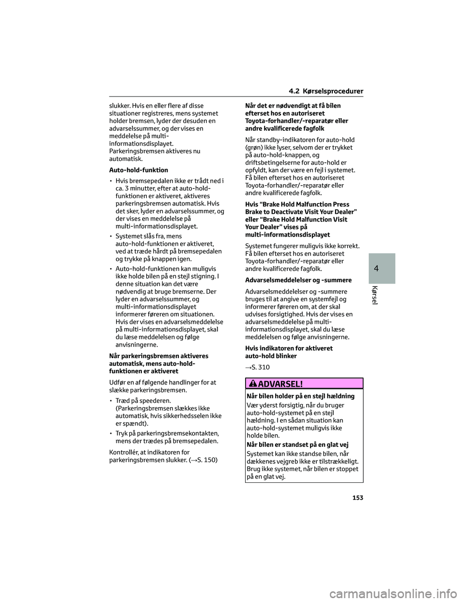 TOYOTA YARIS 2022 Brugsanvisning (in Danish) slukker. Hvis en eller flere af disse
situationer registreres, mens systemet
holder bremsen, lyder der desuden en
advarselssummer, og der vises en
meddelelse på multi-
informationsdisplayet.
Parkerin TOYOTA YARIS 2022 Brugsanvisning (in Danish) slukker. Hvis en eller flere af disse
situationer registreres, mens systemet
holder bremsen, lyder der desuden en
advarselssummer, og der vises en
meddelelse på multi-
informationsdisplayet.
Parkerin