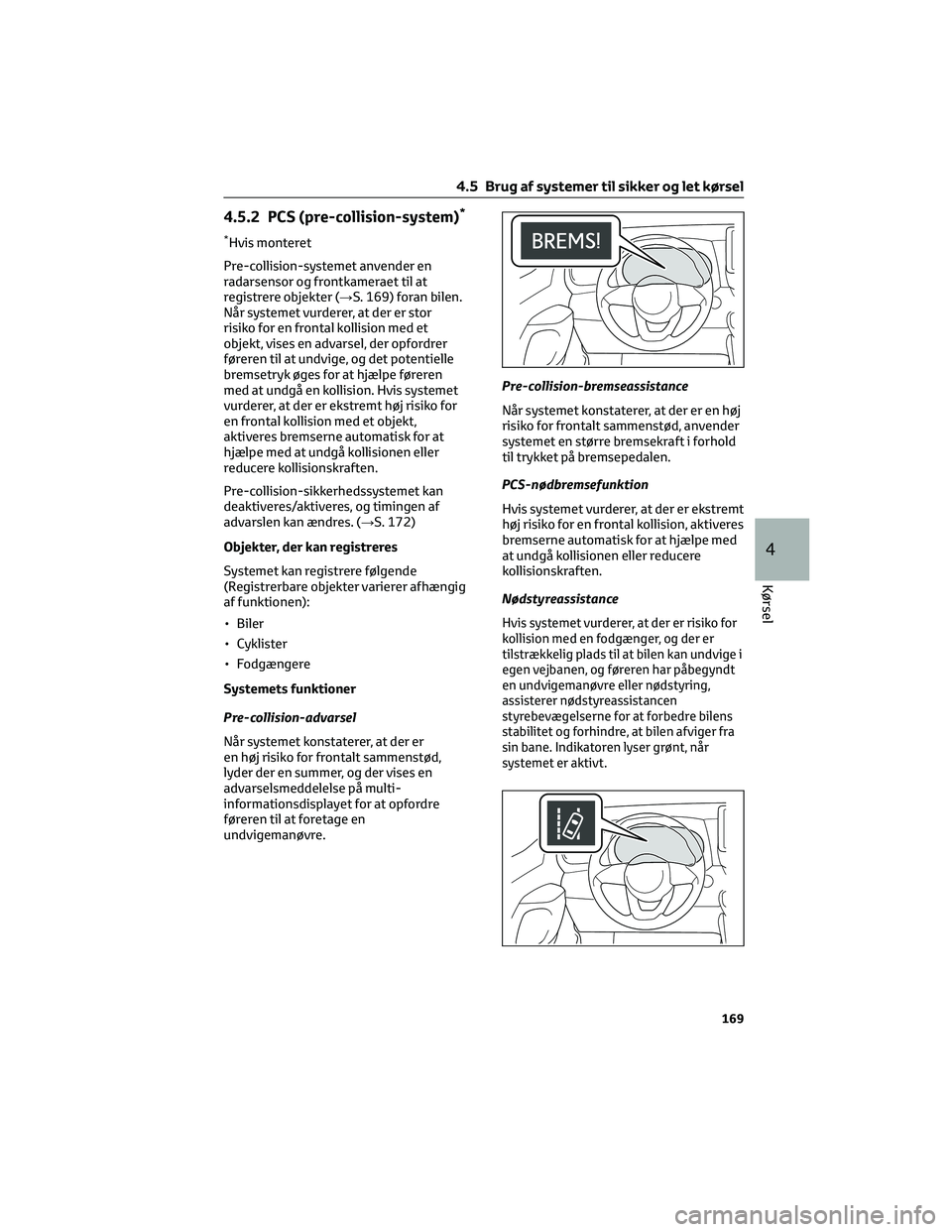 TOYOTA YARIS 2022 Brugsanvisning (in Danish) 4.5.2 PCS (pre-collision-system)*
*Hvis monteret
Pre-collision-systemet anvender en
radarsensor og frontkameraet til at
registrere objekter (→S. 169) foran bilen.
Når systemet vurderer, at der er s TOYOTA YARIS 2022 Brugsanvisning (in Danish) 4.5.2 PCS (pre-collision-system)*
*Hvis monteret
Pre-collision-systemet anvender en
radarsensor og frontkameraet til at
registrere objekter (→S. 169) foran bilen.
Når systemet vurderer, at der er s