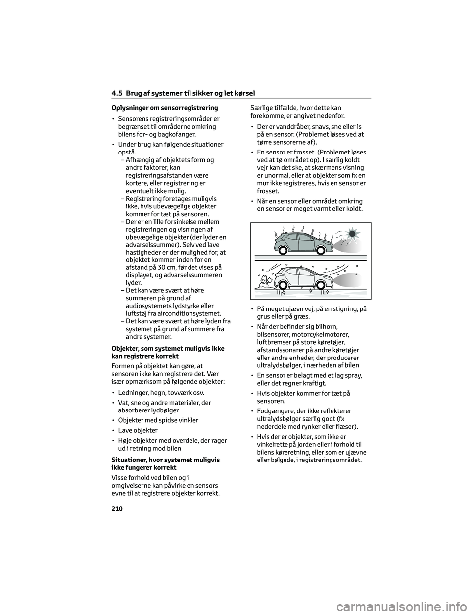 TOYOTA YARIS 2022  Brugsanvisning (in Danish) Oplysninger om sensorregistrering
• Sensorens registreringsområder er
begrænset til områderne omkring
bilens for- og bagkofanger.
• Under brug kan følgende situationer
opstå.
– Afhængig af