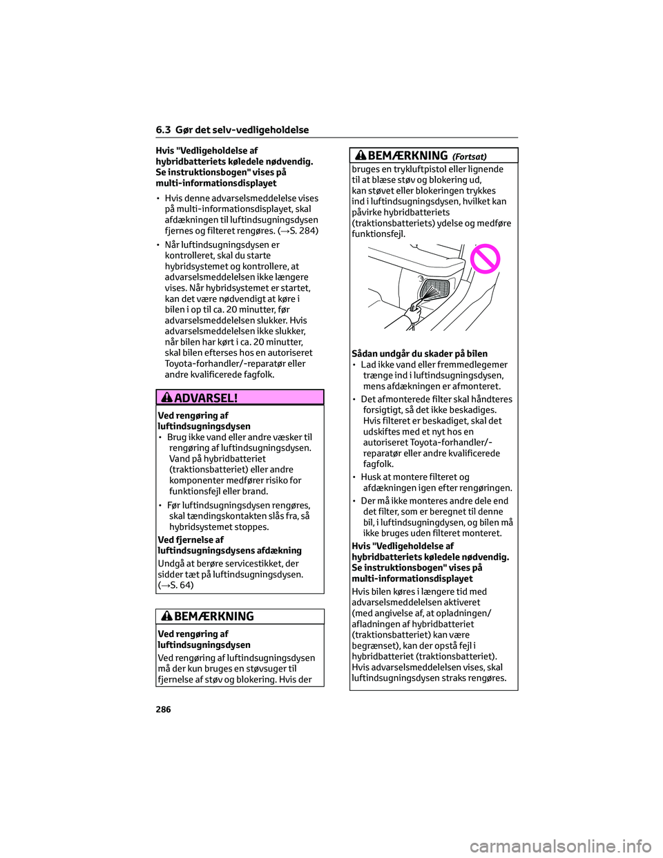 TOYOTA YARIS 2022 Brugsanvisning (in Danish) Hvis "Vedligeholdelse af
hybridbatteriets køledele nødvendig.
Se instruktionsbogen" vises på
multi-informationsdisplayet
• Hvis denne advarselsmeddelelse vises
på multi-informationsdispl TOYOTA YARIS 2022 Brugsanvisning (in Danish) Hvis "Vedligeholdelse af
hybridbatteriets køledele nødvendig.
Se instruktionsbogen" vises på
multi-informationsdisplayet
• Hvis denne advarselsmeddelelse vises
på multi-informationsdispl