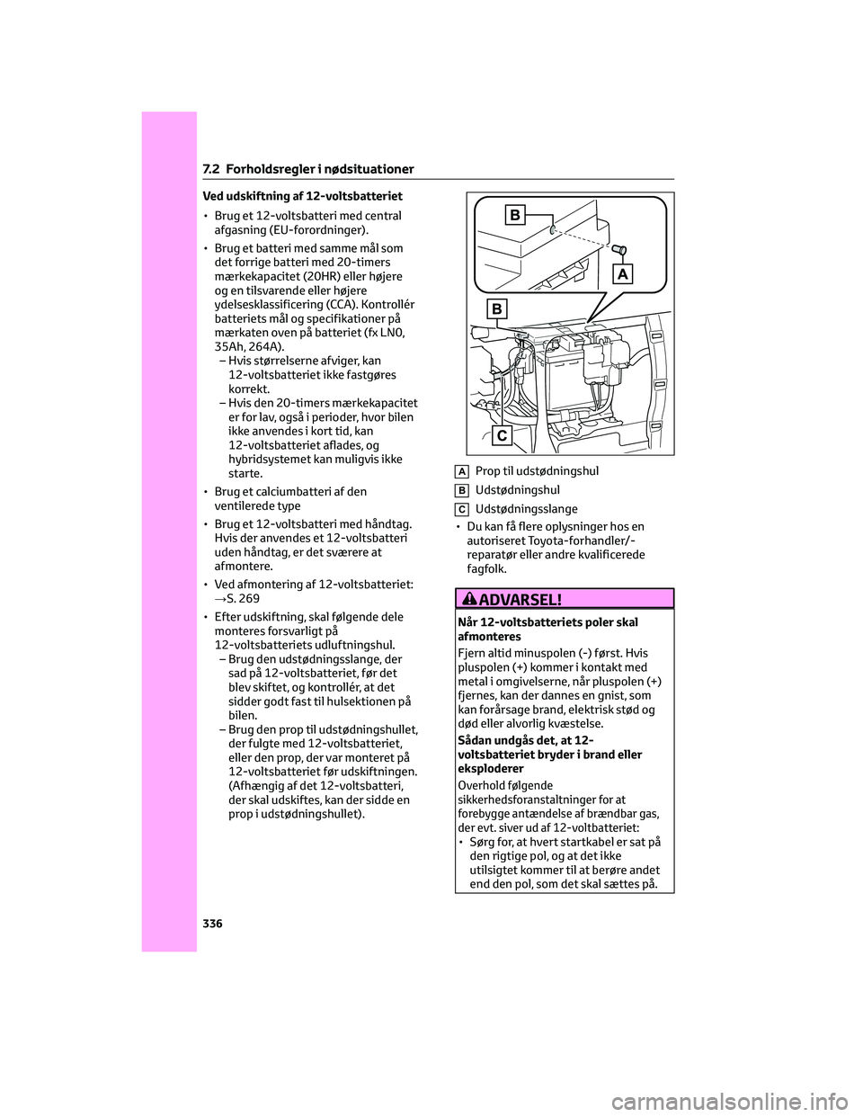 TOYOTA YARIS 2022 Brugsanvisning (in Danish) Ved udskiftning af 12-voltsbatteriet
• Brug et 12-voltsbatteri med central
afgasning (EU-forordninger).
• Brug et batteri med samme mål som
det forrige batteri med 20-timers
mærkekapacitet (20HR TOYOTA YARIS 2022 Brugsanvisning (in Danish) Ved udskiftning af 12-voltsbatteriet
• Brug et 12-voltsbatteri med central
afgasning (EU-forordninger).
• Brug et batteri med samme mål som
det forrige batteri med 20-timers
mærkekapacitet (20HR