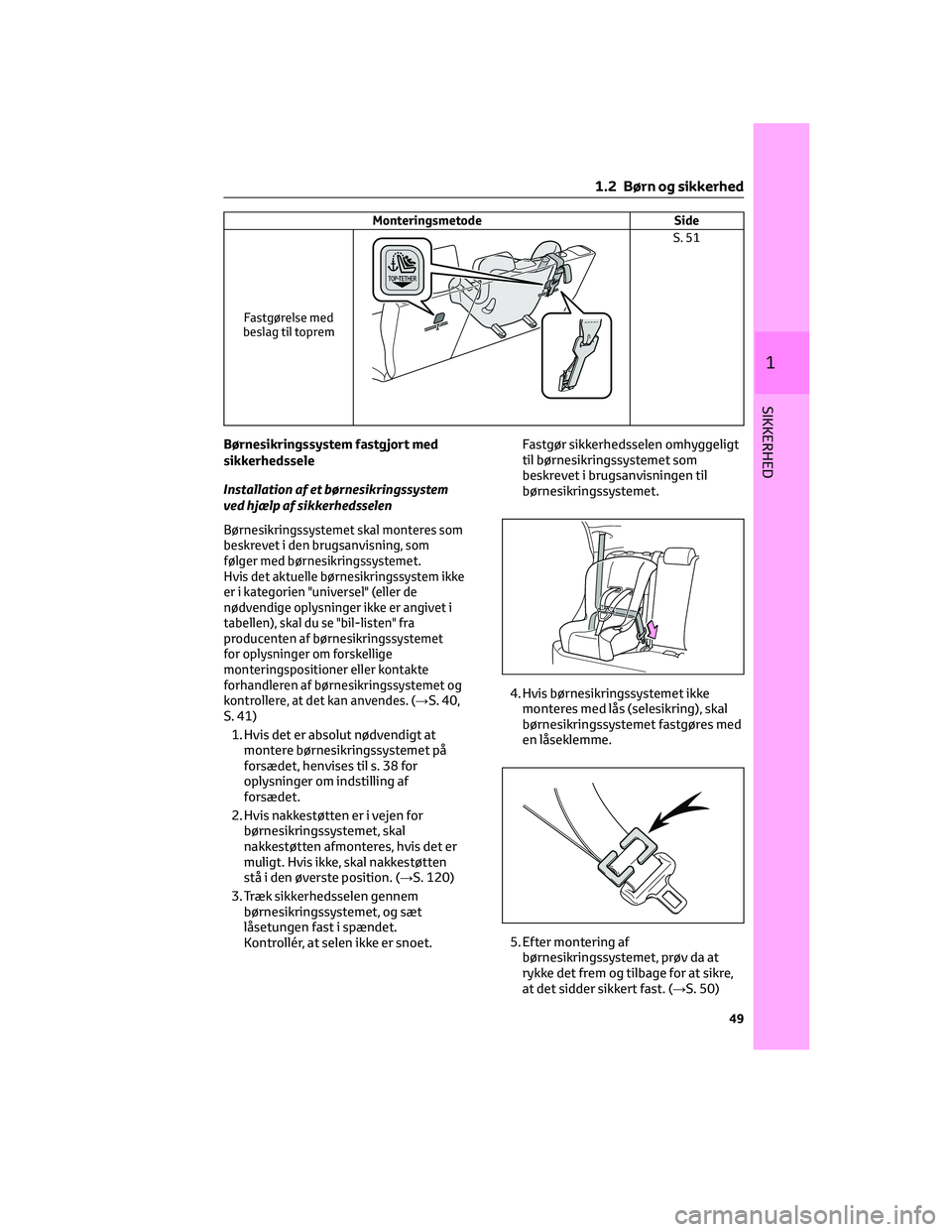 TOYOTA YARIS 2022  Brugsanvisning (in Danish) Monteringsmetode Side
Fastgørelse med
beslag til toprem
S. 51
Børnesikringssystem fastgjort med
sikkerhedssele
Installation af et børnesikringssystem
ved hjælp af sikkerhedsselen
Børnesikringssys