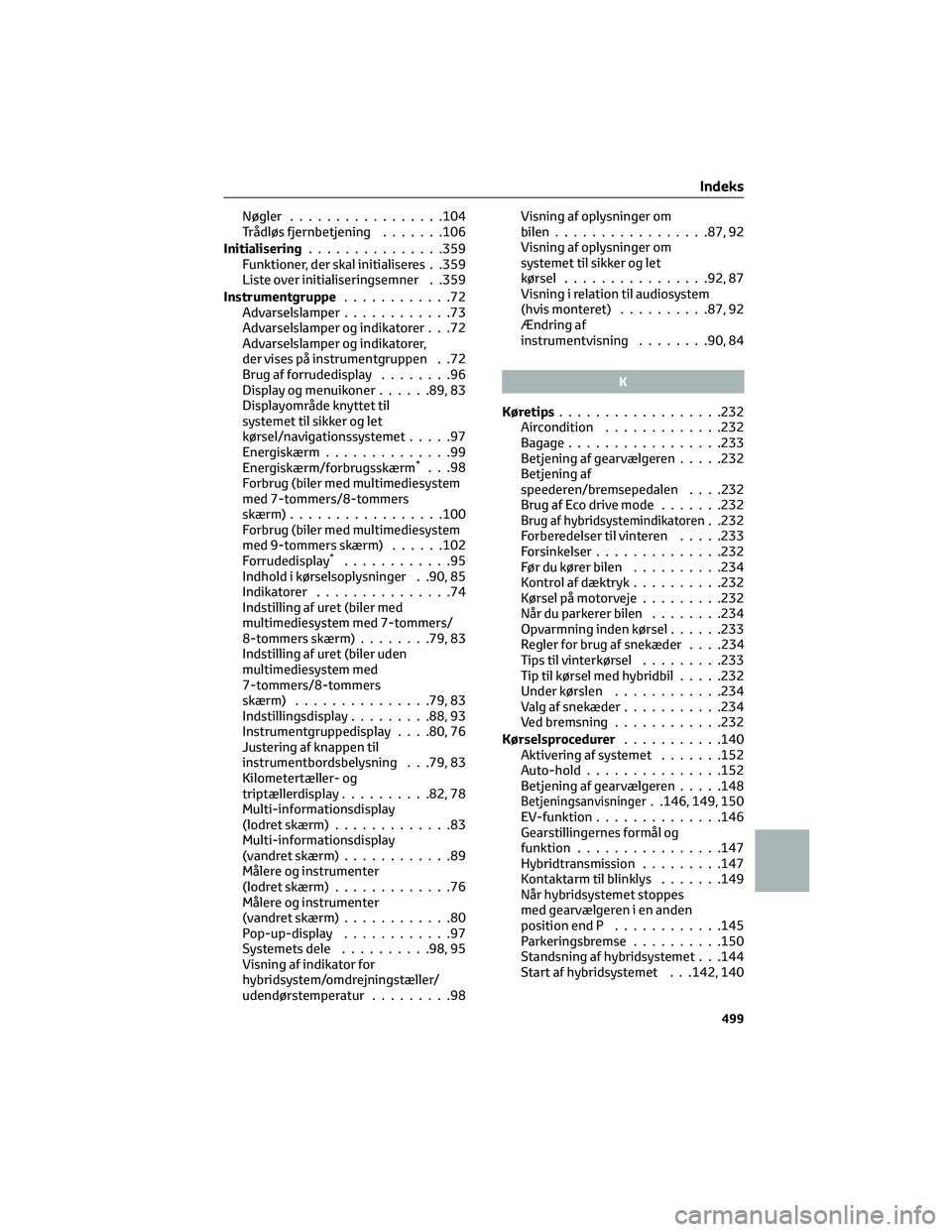 TOYOTA YARIS 2022 Brugsanvisning (in Danish) Nøgler.................104
Trådløs fjernbetjening.......106
Initialisering...............359
Funktioner, der skal initialiseres . .359
Liste over initialiseringsemner . .359
Instrumentgruppe....... TOYOTA YARIS 2022 Brugsanvisning (in Danish) Nøgler.................104
Trådløs fjernbetjening.......106
Initialisering...............359
Funktioner, der skal initialiseres . .359
Liste over initialiseringsemner . .359
Instrumentgruppe.......
