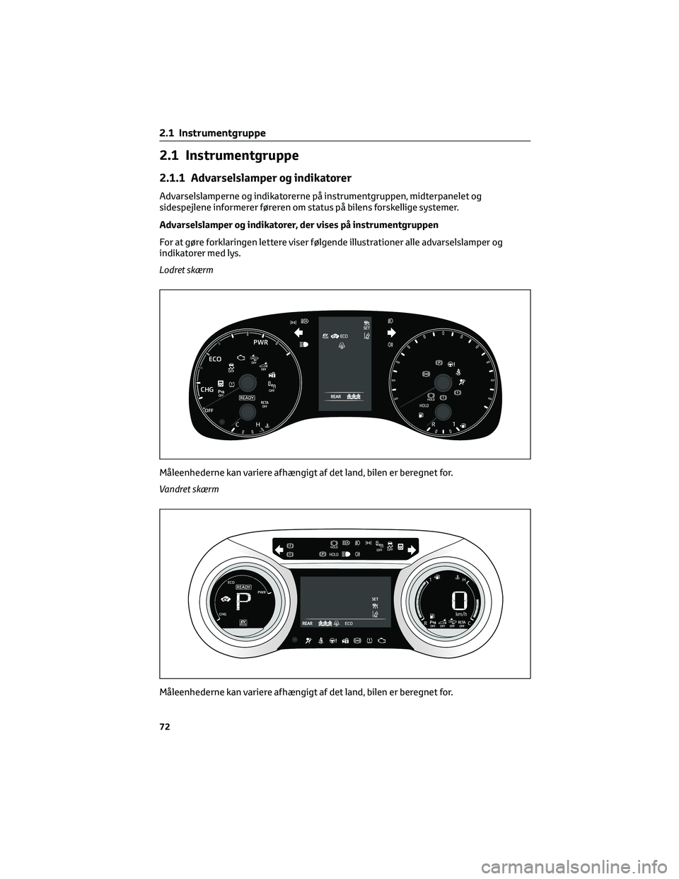 TOYOTA YARIS 2022 Brugsanvisning (in Danish) 2.1 Instrumentgruppe
2.1.1 Advarselslamper og indikatorer
Advarselslamperne og indikatorerne på instrumentgruppen, midterpanelet og
sidespejlene informerer føreren om status på bilens forskellige s TOYOTA YARIS 2022 Brugsanvisning (in Danish) 2.1 Instrumentgruppe
2.1.1 Advarselslamper og indikatorer
Advarselslamperne og indikatorerne på instrumentgruppen, midterpanelet og
sidespejlene informerer føreren om status på bilens forskellige s