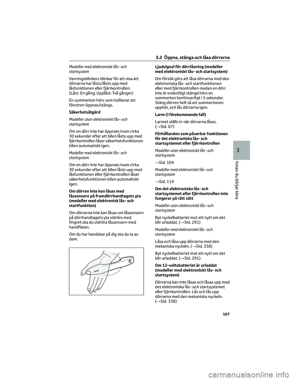 TOYOTA YARIS 2022 Bruksanvisningar (in Swedish) Modeller med elektroniskt lås- och
startsystem
Varningsblinkers blinkar för att visa att
dörrarna har låsts/låsts upp med
låsfunktionen eller fjärrkontrollen.
(Låst: En gång; Upplåst: Två g TOYOTA YARIS 2022 Bruksanvisningar (in Swedish) Modeller med elektroniskt lås- och
startsystem
Varningsblinkers blinkar för att visa att
dörrarna har låsts/låsts upp med
låsfunktionen eller fjärrkontrollen.
(Låst: En gång; Upplåst: Två g