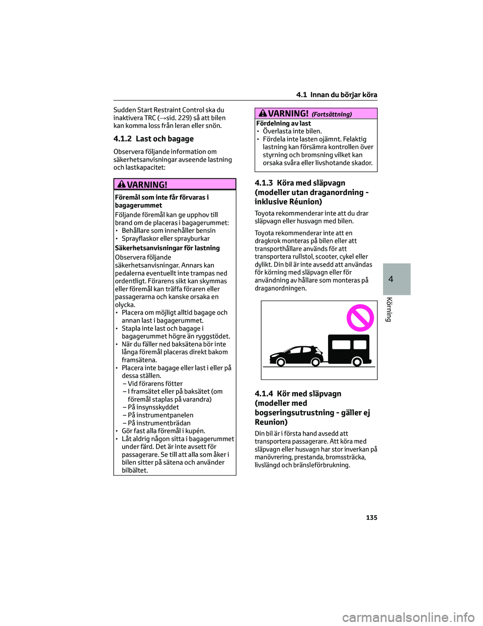 TOYOTA YARIS 2022 Bruksanvisningar (in Swedish) Sudden Start Restraint Control ska du
inaktivera TRC (→sid. 229) så att bilen
kan komma loss från leran eller snön.
4.1.2 Last och bagage
Observera följande information om
säkerhetsanvisningar TOYOTA YARIS 2022 Bruksanvisningar (in Swedish) Sudden Start Restraint Control ska du
inaktivera TRC (→sid. 229) så att bilen
kan komma loss från leran eller snön.
4.1.2 Last och bagage
Observera följande information om
säkerhetsanvisningar