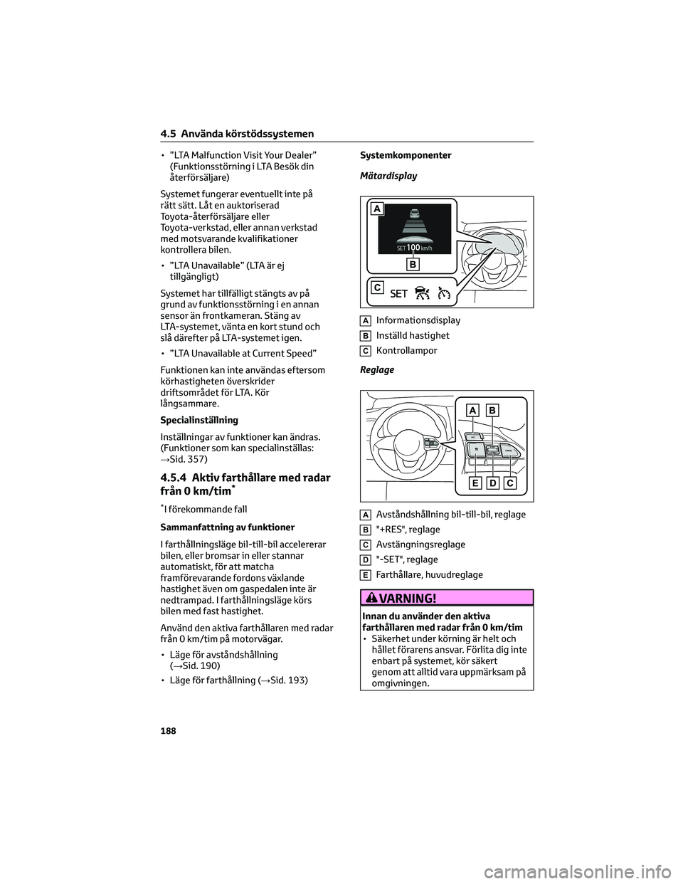 TOYOTA YARIS 2022 Bruksanvisningar (in Swedish) • ”LTA Malfunction Visit Your Dealer”
(Funktionsstörning i LTA Besök din
återförsäljare)
Systemet fungerar eventuellt inte på
rätt sätt. Låt en auktoriserad
Toyota-återförsäljare ell TOYOTA YARIS 2022 Bruksanvisningar (in Swedish) • ”LTA Malfunction Visit Your Dealer”
(Funktionsstörning i LTA Besök din
återförsäljare)
Systemet fungerar eventuellt inte på
rätt sätt. Låt en auktoriserad
Toyota-återförsäljare ell