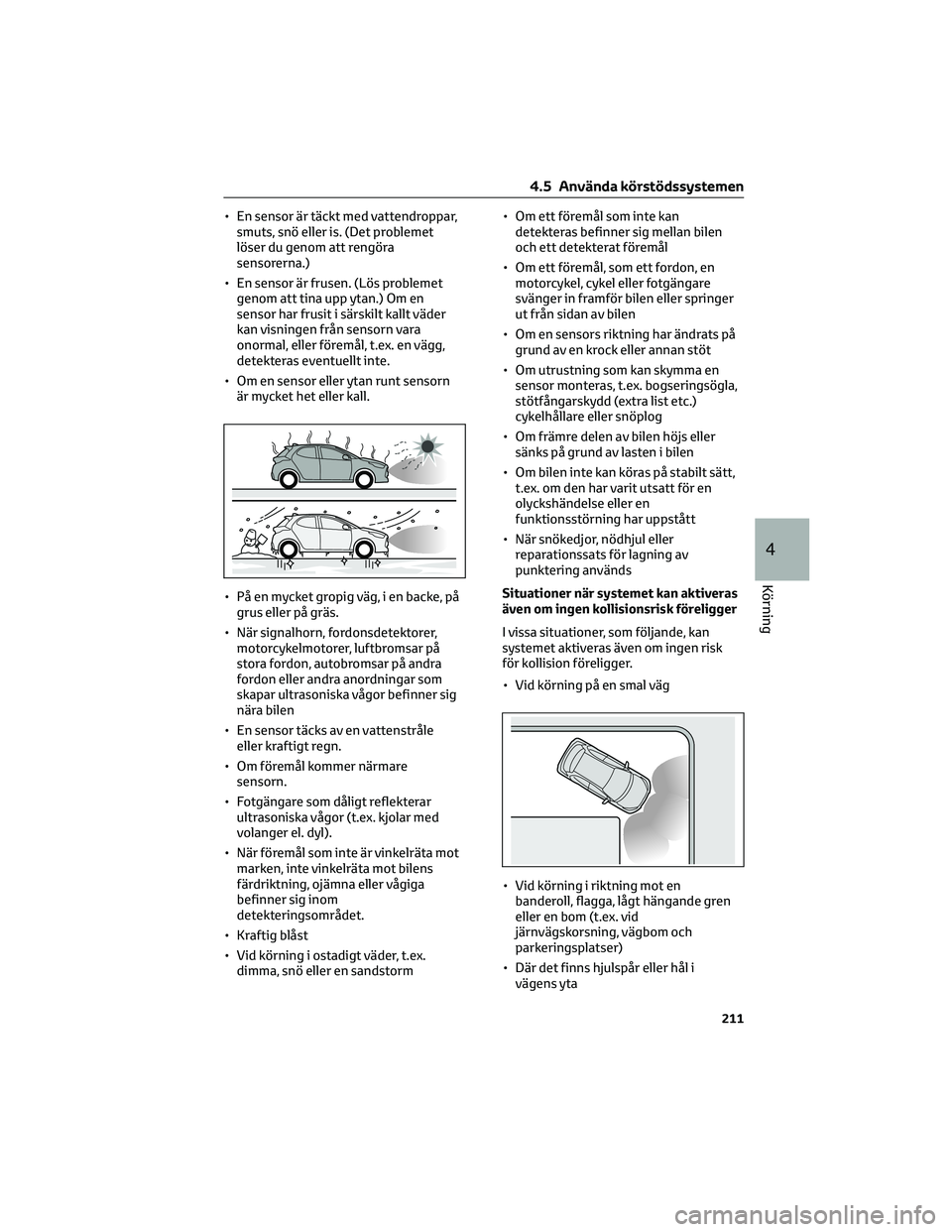 TOYOTA YARIS 2022 Bruksanvisningar (in Swedish) • En sensor är täckt med vattendroppar,
smuts, snö eller is. (Det problemet
löser du genom att rengöra
sensorerna.)
• En sensor är frusen. (Lös problemet
genom att tina upp ytan.) Om en
sen TOYOTA YARIS 2022 Bruksanvisningar (in Swedish) • En sensor är täckt med vattendroppar,
smuts, snö eller is. (Det problemet
löser du genom att rengöra
sensorerna.)
• En sensor är frusen. (Lös problemet
genom att tina upp ytan.) Om en
sen