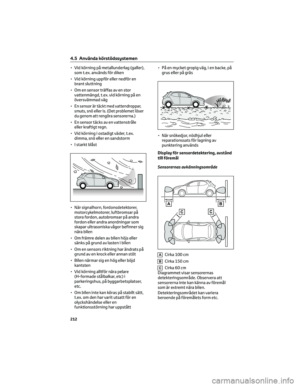 TOYOTA YARIS 2022 Bruksanvisningar (in Swedish) • Vid körning på metallunderlag (galler),
som t.ex. används för diken
• Vid körning uppför eller nedför en
brant sluttning
• Om en sensor träffas av en stor
vattenmängd, t.ex. vid körn TOYOTA YARIS 2022 Bruksanvisningar (in Swedish) • Vid körning på metallunderlag (galler),
som t.ex. används för diken
• Vid körning uppför eller nedför en
brant sluttning
• Om en sensor träffas av en stor
vattenmängd, t.ex. vid körn