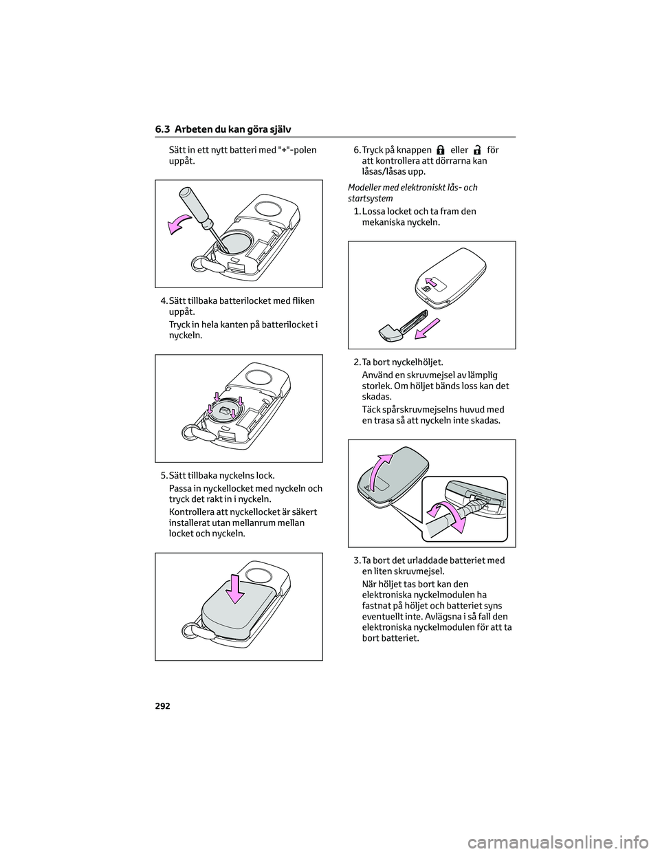TOYOTA YARIS 2022 Bruksanvisningar (in Swedish) Sätt in ett nytt batteri med "+"-polen
uppåt.
4. Sätt tillbaka batterilocket med fliken
uppåt.
Tryck in hela kanten på batterilocket i
nyckeln.
5. Sätt tillbaka nyckelns lock.
Passa in n TOYOTA YARIS 2022 Bruksanvisningar (in Swedish) Sätt in ett nytt batteri med "+"-polen
uppåt.
4. Sätt tillbaka batterilocket med fliken
uppåt.
Tryck in hela kanten på batterilocket i
nyckeln.
5. Sätt tillbaka nyckelns lock.
Passa in n