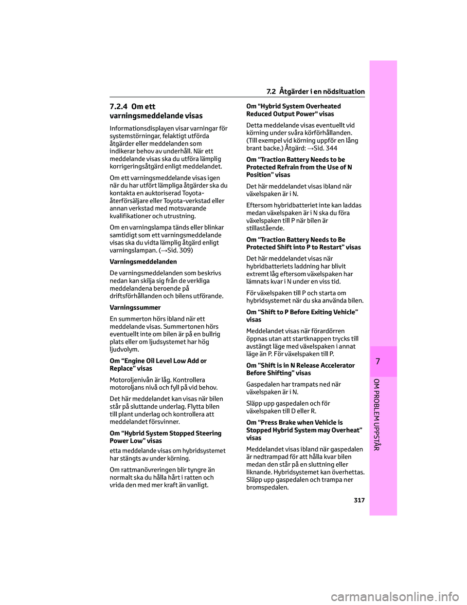 TOYOTA YARIS 2022 Bruksanvisningar (in Swedish) 7.2.4 Om ett
varningsmeddelande visas
Informationsdisplayen visar varningar för
systemstörningar, felaktigt utförda
åtgärder eller meddelanden som
indikerar behov av underhåll. När ett
meddelan TOYOTA YARIS 2022 Bruksanvisningar (in Swedish) 7.2.4 Om ett
varningsmeddelande visas
Informationsdisplayen visar varningar för
systemstörningar, felaktigt utförda
åtgärder eller meddelanden som
indikerar behov av underhåll. När ett
meddelan