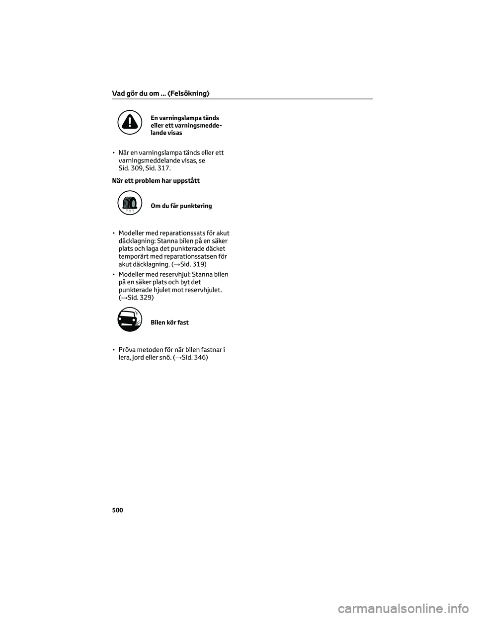 TOYOTA YARIS 2022 Bruksanvisningar (in Swedish) En varningslampa tänds
eller ett varningsmedde-
lande visas
• När en varningslampa tänds eller ett
varningsmeddelande visas, se
Sid. 309, Sid. 317.
När ett problem har uppstått
Om du får punkt TOYOTA YARIS 2022 Bruksanvisningar (in Swedish) En varningslampa tänds
eller ett varningsmedde-
lande visas
• När en varningslampa tänds eller ett
varningsmeddelande visas, se
Sid. 309, Sid. 317.
När ett problem har uppstått
Om du får punkt