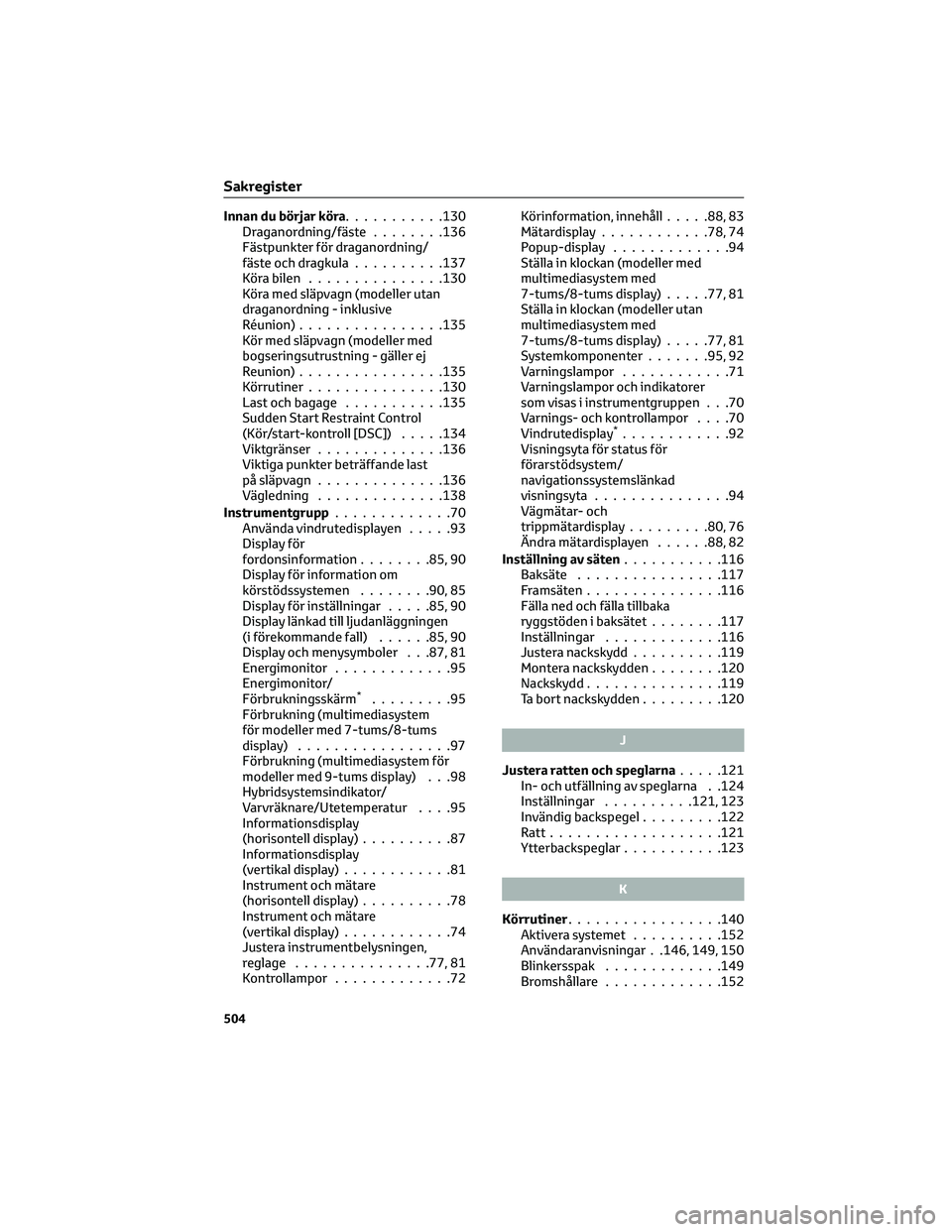 TOYOTA YARIS 2022  Bruksanvisningar (in Swedish) Innan du börjar köra...........130
Draganordning/fäste........136
Fästpunkter för draganordning/
fäste och dragkula..........137
Köra bilen...............130
Köra med släpvagn (modeller utan
