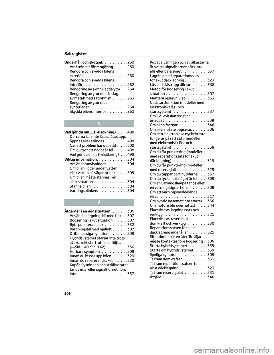 TOYOTA YARIS 2022 Bruksanvisningar (in Swedish) Underhåll och skötsel..........260
Anvisningar för rengöring.....260
Rengöra och skydda bilens
exteriör................260
Rengöra och skydda bilens
interiör.................262
Rengöring av TOYOTA YARIS 2022 Bruksanvisningar (in Swedish) Underhåll och skötsel..........260
Anvisningar för rengöring.....260
Rengöra och skydda bilens
exteriör................260
Rengöra och skydda bilens
interiör.................262
Rengöring av