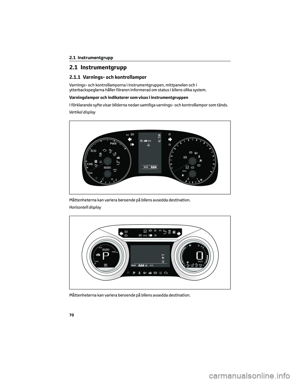 TOYOTA YARIS 2022 Bruksanvisningar (in Swedish) 2.1 Instrumentgrupp
2.1.1 Varnings- och kontrollampor
Varnings- och kontrollamporna i instrumentgruppen, mittpanelen och i
ytterbackspeglarna håller föraren informerad om status i bilens olika syste TOYOTA YARIS 2022 Bruksanvisningar (in Swedish) 2.1 Instrumentgrupp
2.1.1 Varnings- och kontrollampor
Varnings- och kontrollamporna i instrumentgruppen, mittpanelen och i
ytterbackspeglarna håller föraren informerad om status i bilens olika syste