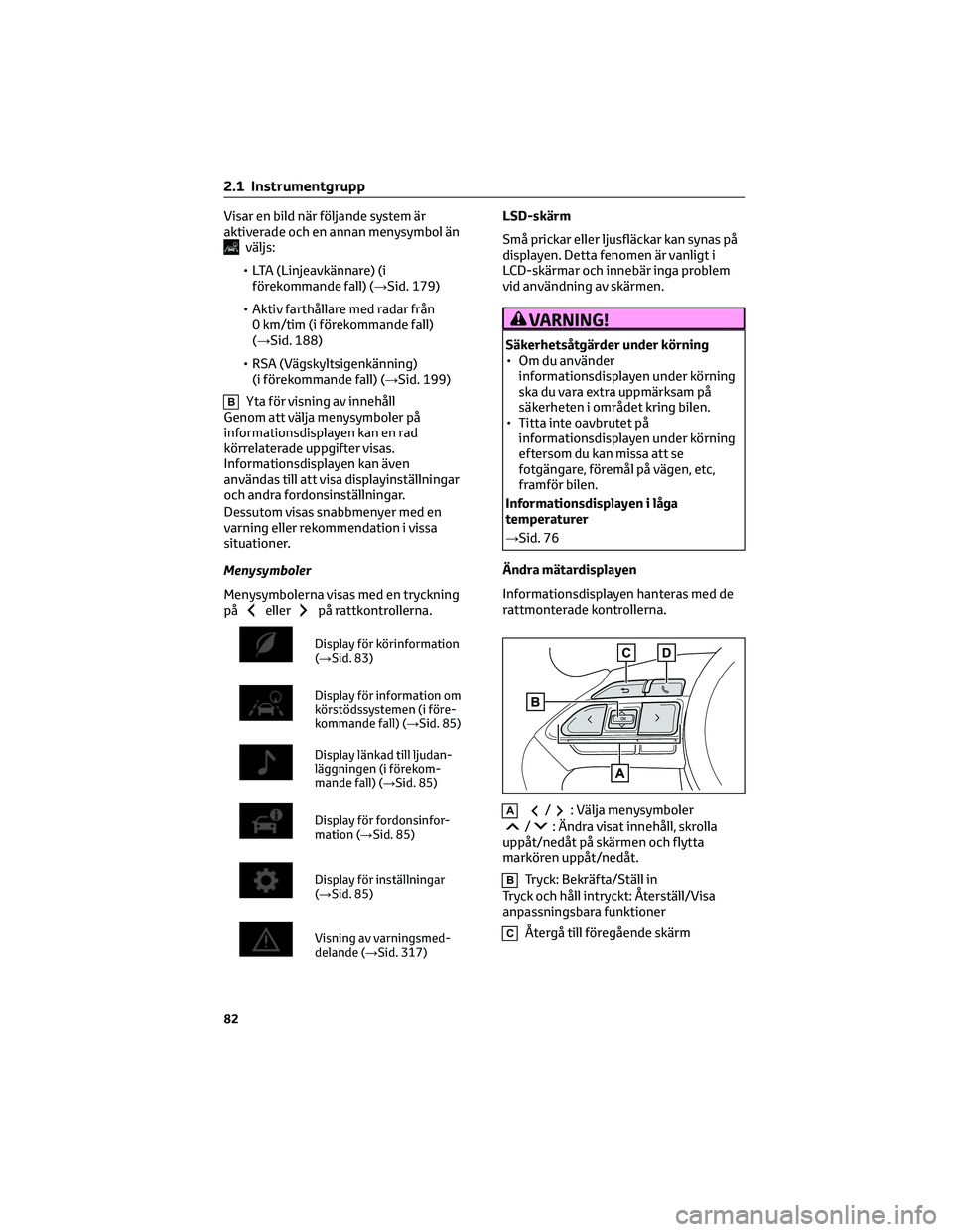 TOYOTA YARIS 2022 Bruksanvisningar (in Swedish) Visar en bild när följande system är
aktiverade och en annan menysymbol än
väljs:
• LTA (Linjeavkännare) (i
förekommande fall) (→Sid. 179)
• Aktiv farthållare med radar från
0 km/tim (i TOYOTA YARIS 2022 Bruksanvisningar (in Swedish) Visar en bild när följande system är
aktiverade och en annan menysymbol än
väljs:
• LTA (Linjeavkännare) (i
förekommande fall) (→Sid. 179)
• Aktiv farthållare med radar från
0 km/tim (i