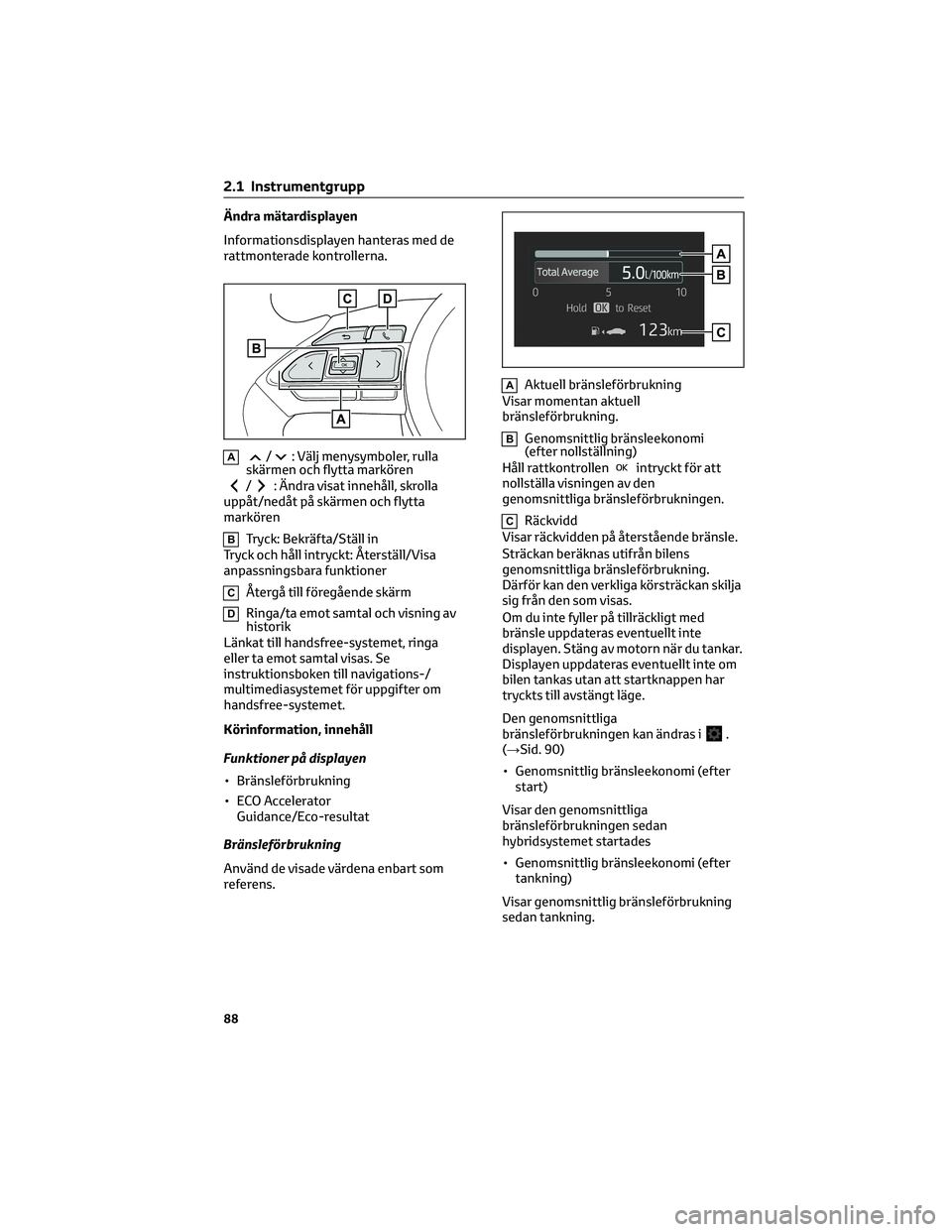 TOYOTA YARIS 2022 Bruksanvisningar (in Swedish) Ändra mätardisplayen
Informationsdisplayen hanteras med de
rattmonterade kontrollerna.
A/: Välj menysymboler, rulla
skärmen och flytta markören
/: Ändra visat innehåll, skrolla
uppåt/nedåt p TOYOTA YARIS 2022 Bruksanvisningar (in Swedish) Ändra mätardisplayen
Informationsdisplayen hanteras med de
rattmonterade kontrollerna.
A/: Välj menysymboler, rulla
skärmen och flytta markören
/: Ändra visat innehåll, skrolla
uppåt/nedåt p