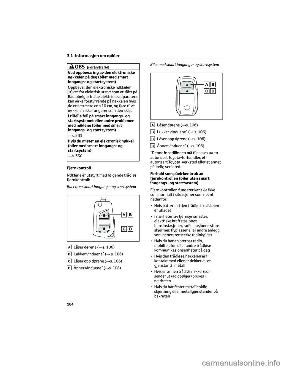 TOYOTA YARIS 2022 Instruksjoner for bruk (in Norwegian) OBS(Fortsettelse)
Ved oppbevaring av den elektroniske
nøkkelen på deg (biler med smart
inngangs- og startsystem)
Oppbevar den elektroniske nøkkelen
10 cm fra elektrisk utstyr som er slått på.
Rad TOYOTA YARIS 2022 Instruksjoner for bruk (in Norwegian) OBS(Fortsettelse)
Ved oppbevaring av den elektroniske
nøkkelen på deg (biler med smart
inngangs- og startsystem)
Oppbevar den elektroniske nøkkelen
10 cm fra elektrisk utstyr som er slått på.
Rad