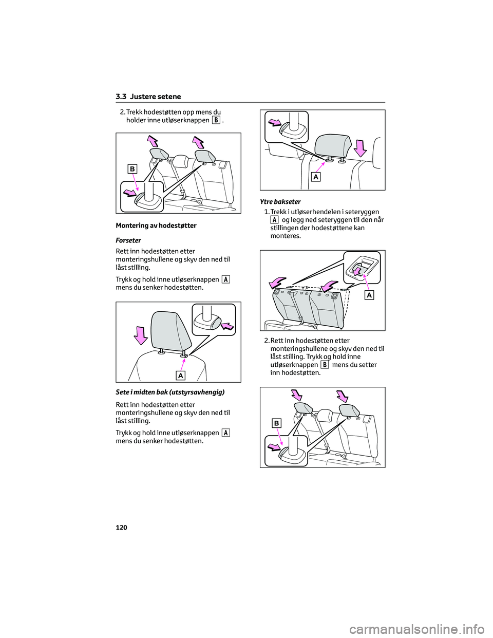 TOYOTA YARIS 2022 Instruksjoner for bruk (in Norwegian) 2. Trekk hodestøtten opp mens du
holder inne utløserknappen
B.
Montering av hodestøtter
Forseter
Rett inn hodestøtten etter
monteringshullene og skyv den ned til
låst stilling.
Trykk og hold inne TOYOTA YARIS 2022 Instruksjoner for bruk (in Norwegian) 2. Trekk hodestøtten opp mens du
holder inne utløserknappen
B.
Montering av hodestøtter
Forseter
Rett inn hodestøtten etter
monteringshullene og skyv den ned til
låst stilling.
Trykk og hold inne