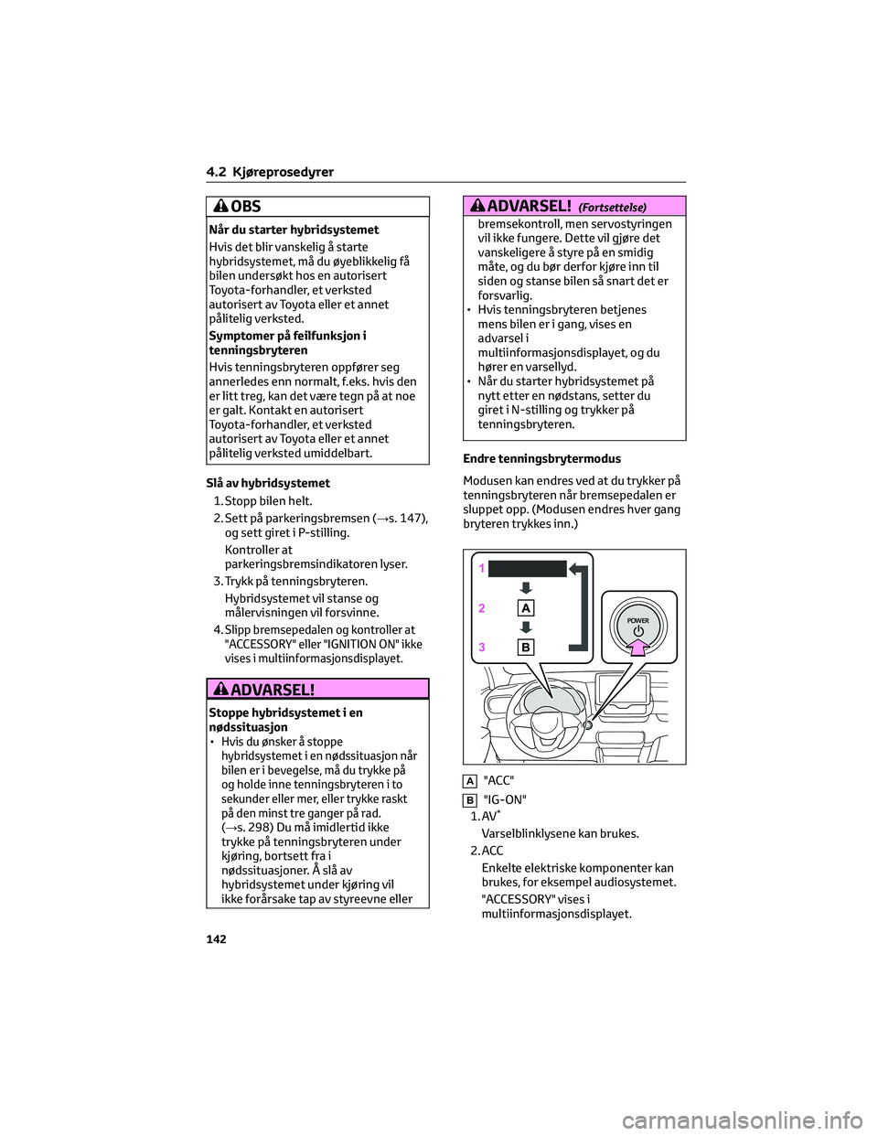 TOYOTA YARIS 2022 Instruksjoner for bruk (in Norwegian) OBS
Når du starter hybridsystemet
Hvis det blir vanskelig å starte
hybridsystemet, må du øyeblikkelig få
bilen undersøkt hos en autorisert
Toyota-forhandler, et verksted
autorisert av Toyota ell TOYOTA YARIS 2022 Instruksjoner for bruk (in Norwegian) OBS
Når du starter hybridsystemet
Hvis det blir vanskelig å starte
hybridsystemet, må du øyeblikkelig få
bilen undersøkt hos en autorisert
Toyota-forhandler, et verksted
autorisert av Toyota ell