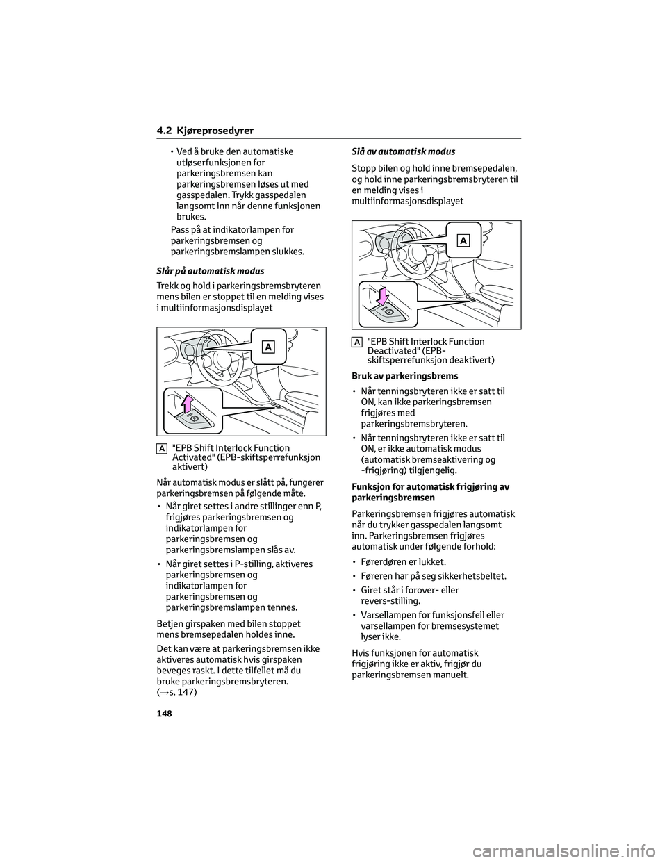 TOYOTA YARIS 2022 Instruksjoner for bruk (in Norwegian) • Ved å bruke den automatiske
utløserfunksjonen for
parkeringsbremsen kan
parkeringsbremsen løses ut med
gasspedalen. Trykk gasspedalen
langsomt inn når denne funksjonen
brukes.
Pass på at indi TOYOTA YARIS 2022 Instruksjoner for bruk (in Norwegian) • Ved å bruke den automatiske
utløserfunksjonen for
parkeringsbremsen kan
parkeringsbremsen løses ut med
gasspedalen. Trykk gasspedalen
langsomt inn når denne funksjonen
brukes.
Pass på at indi