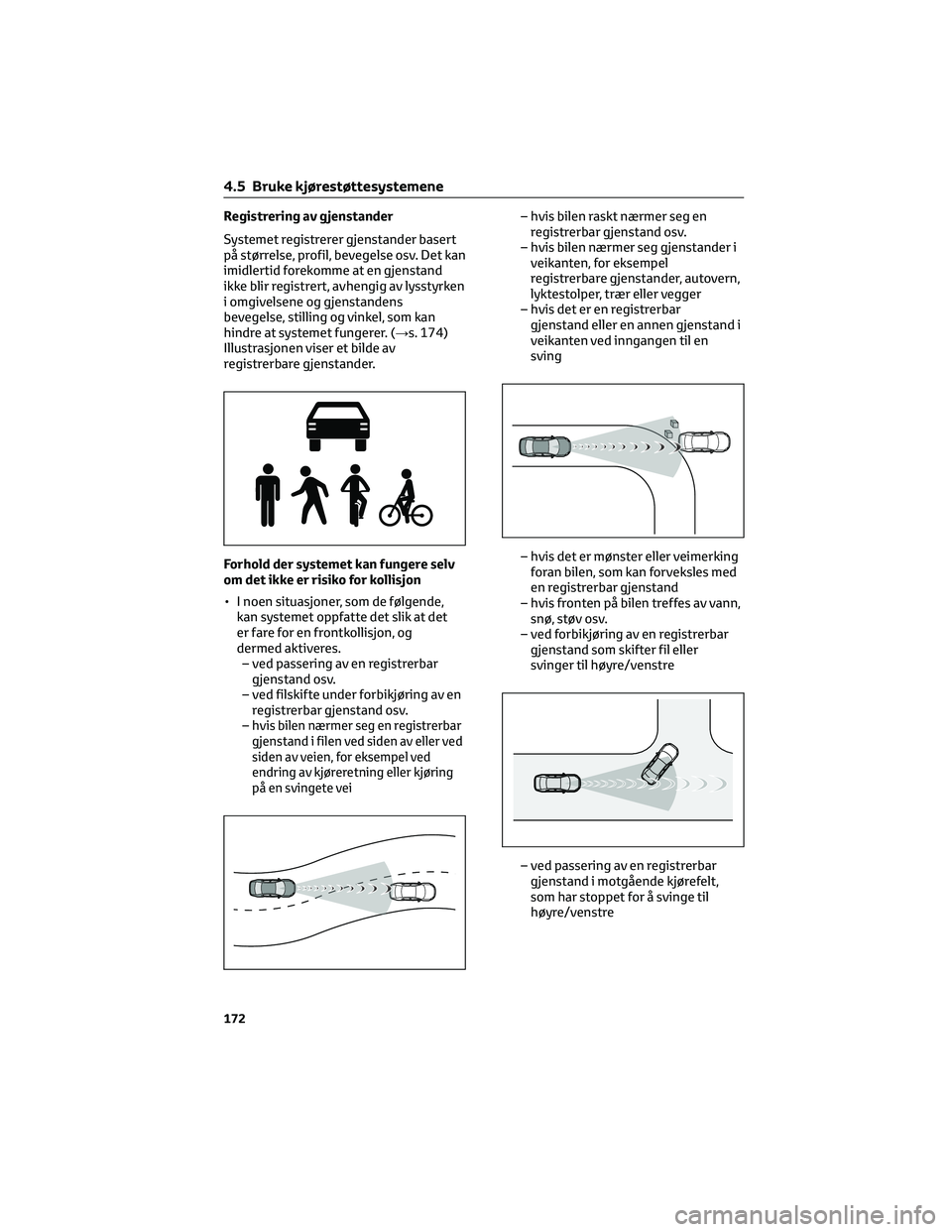 TOYOTA YARIS 2022  Instruksjoner for bruk (in Norwegian) Registrering av gjenstander
Systemet registrerer gjenstander basert
på størrelse, profil, bevegelse osv. Det kan
imidlertid forekomme at en gjenstand
ikke blir registrert, avhengig av lysstyrken
i o
