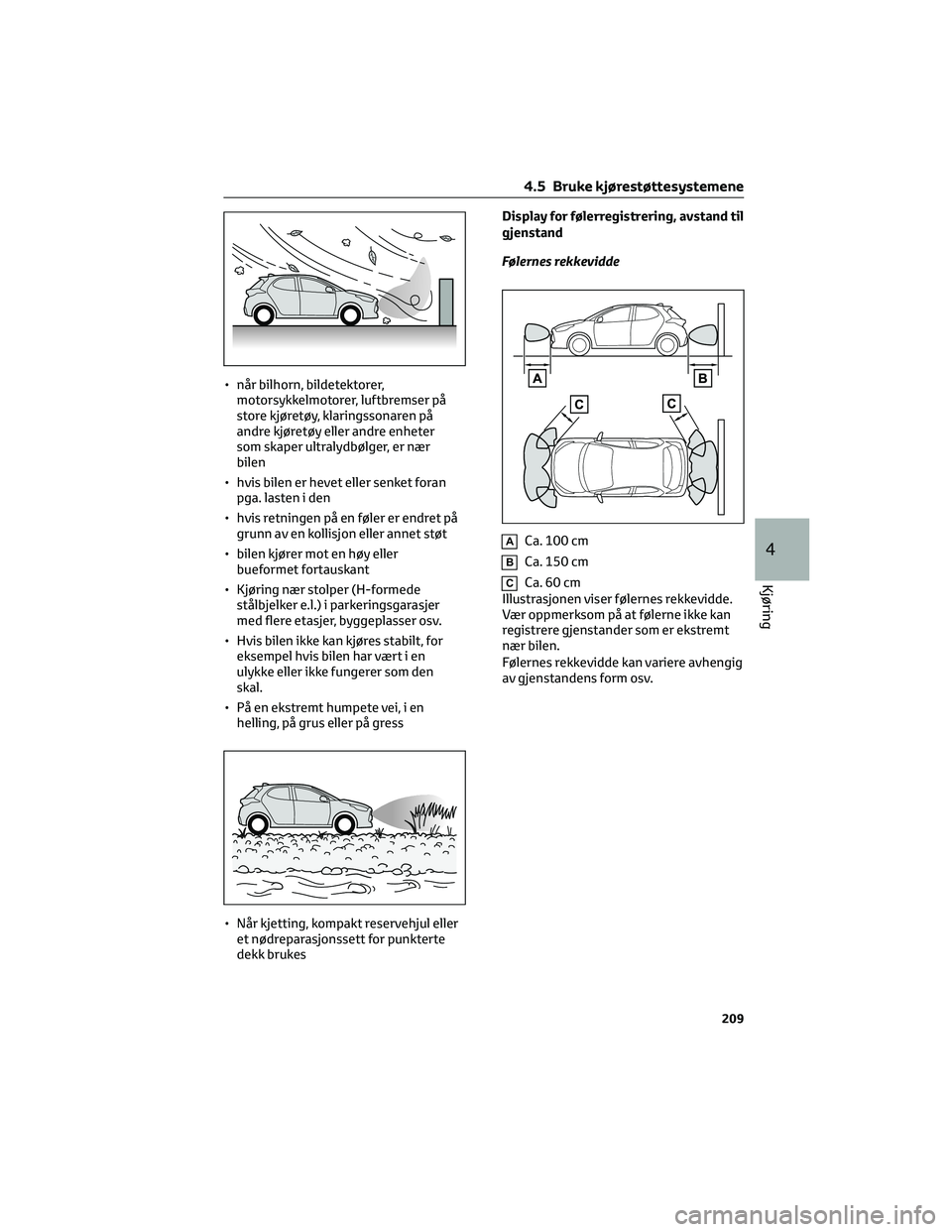 TOYOTA YARIS 2022 Instruksjoner for bruk (in Norwegian) • når bilhorn, bildetektorer,
motorsykkelmotorer, luftbremser på
store kjøretøy, klaringssonaren på
andre kjøretøy eller andre enheter
som skaper ultralydbølger, er nær
bilen
• hvis bilen TOYOTA YARIS 2022 Instruksjoner for bruk (in Norwegian) • når bilhorn, bildetektorer,
motorsykkelmotorer, luftbremser på
store kjøretøy, klaringssonaren på
andre kjøretøy eller andre enheter
som skaper ultralydbølger, er nær
bilen
• hvis bilen