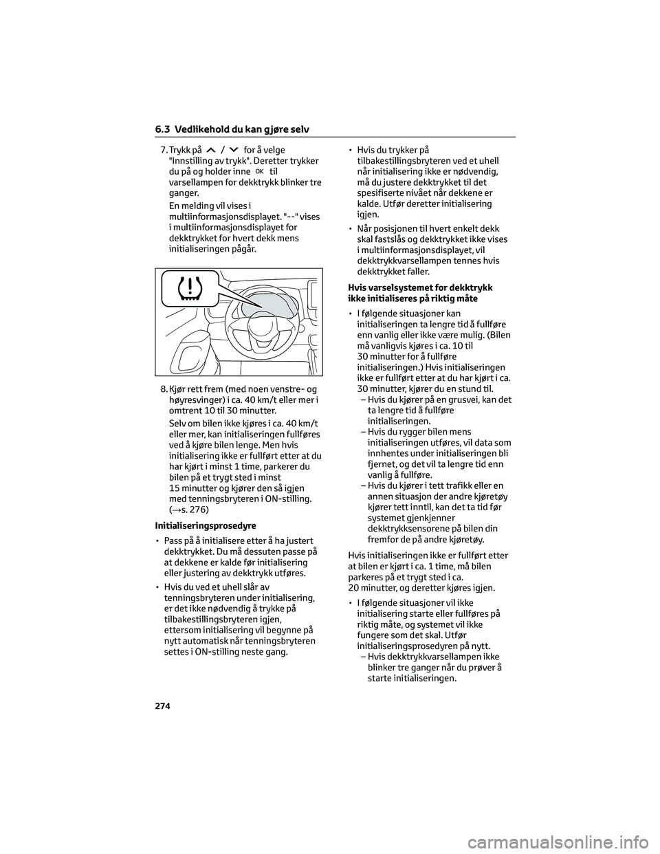 TOYOTA YARIS 2022 Instruksjoner for bruk (in Norwegian) 7. Trykk på/for å velge
"Innstilling av trykk". Deretter trykker
du på og holder inne
til
varsellampen for dekktrykk blinker tre
ganger.
En melding vil vises i
multiinformasjonsdisplayet. & TOYOTA YARIS 2022 Instruksjoner for bruk (in Norwegian) 7. Trykk på/for å velge
"Innstilling av trykk". Deretter trykker
du på og holder inne
til
varsellampen for dekktrykk blinker tre
ganger.
En melding vil vises i
multiinformasjonsdisplayet. &