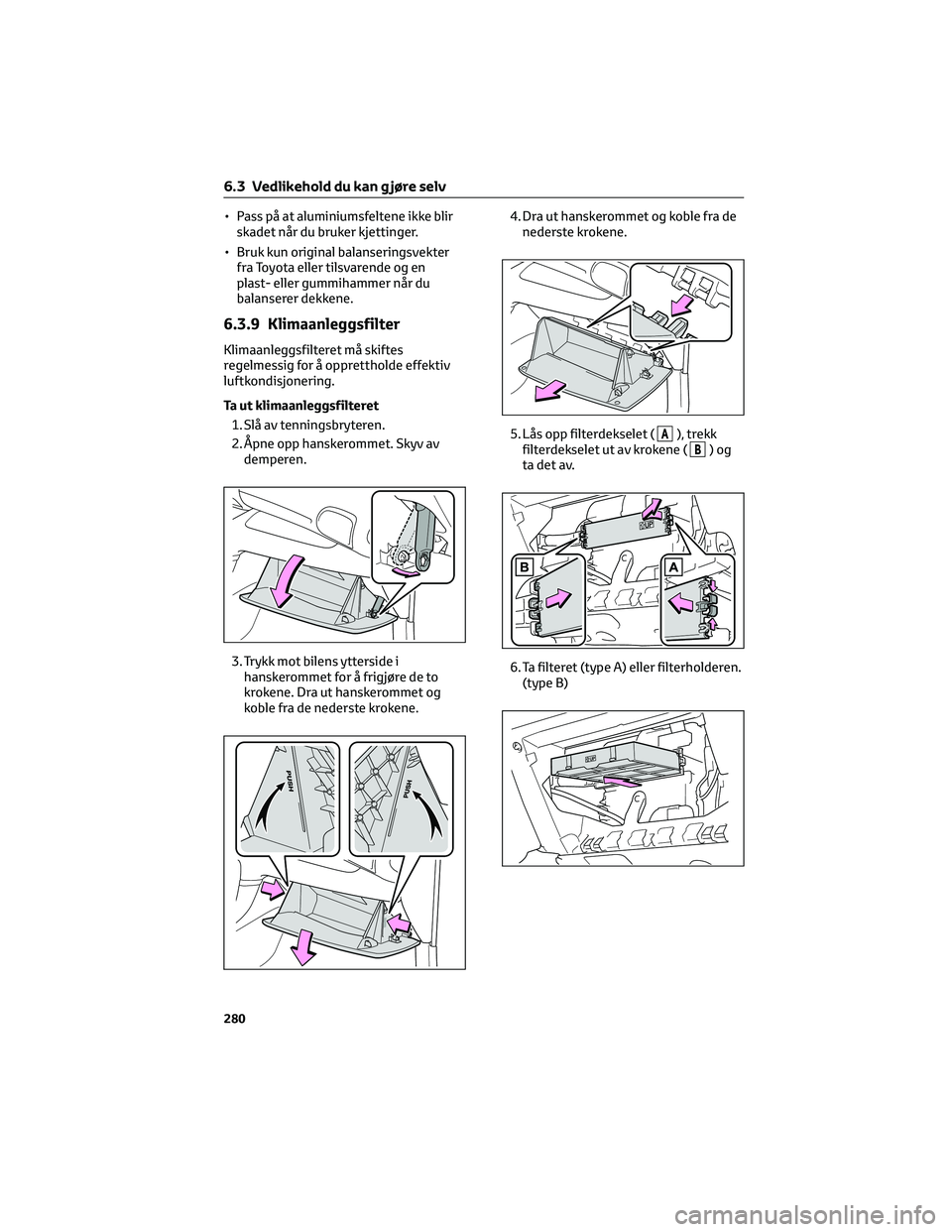 TOYOTA YARIS 2022 Instruksjoner for bruk (in Norwegian) • Pass på at aluminiumsfeltene ikke blir
skadet når du bruker kjettinger.
• Bruk kun original balanseringsvekter
fra Toyota eller tilsvarende og en
plast- eller gummihammer når du
balanserer de TOYOTA YARIS 2022 Instruksjoner for bruk (in Norwegian) • Pass på at aluminiumsfeltene ikke blir
skadet når du bruker kjettinger.
• Bruk kun original balanseringsvekter
fra Toyota eller tilsvarende og en
plast- eller gummihammer når du
balanserer de