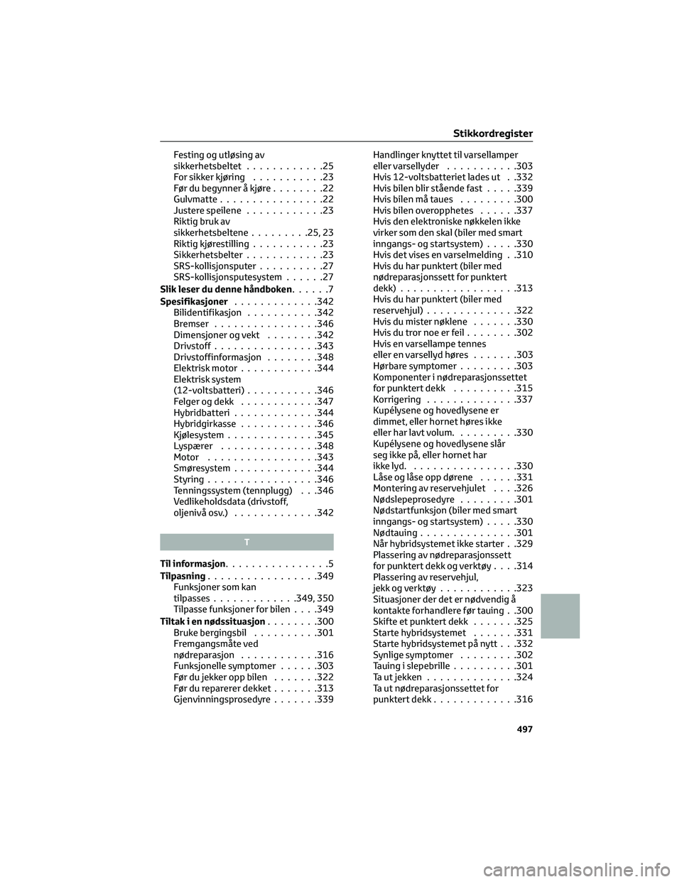 TOYOTA YARIS 2022 Instruksjoner for bruk (in Norwegian) Festing og utløsing av
sikkerhetsbeltet............25
For sikker kjøring...........23
Før du begynner å kjøre........22
Gulvmatte................22
Justere speilene............23
Riktig bruk av
s TOYOTA YARIS 2022 Instruksjoner for bruk (in Norwegian) Festing og utløsing av
sikkerhetsbeltet............25
For sikker kjøring...........23
Før du begynner å kjøre........22
Gulvmatte................22
Justere speilene............23
Riktig bruk av
s