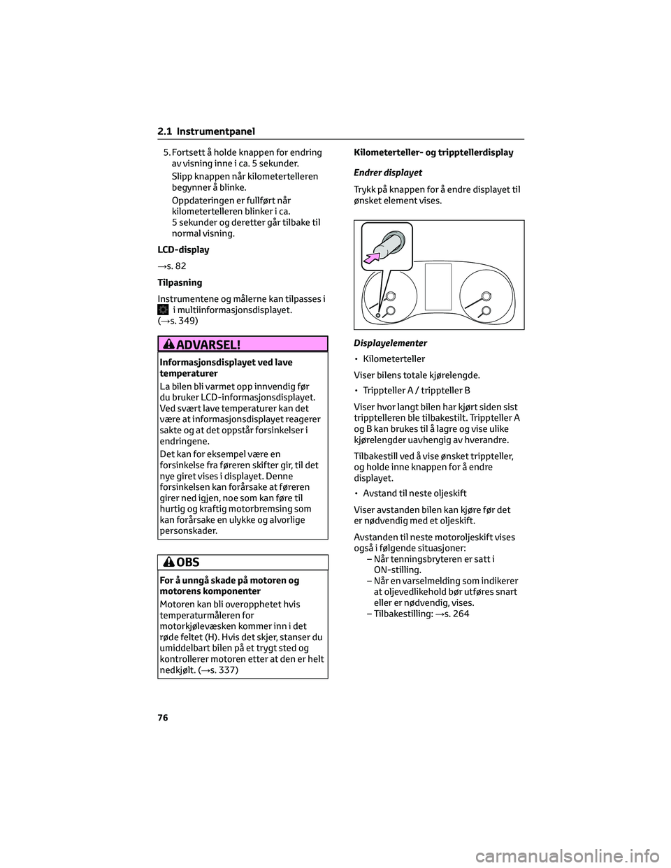TOYOTA YARIS 2022 Instruksjoner for bruk (in Norwegian) 5. Fortsett å holde knappen for endring
av visning inne i ca. 5 sekunder.
Slipp knappen når kilometertelleren
begynner å blinke.
Oppdateringen er fullført når
kilometertelleren blinker i ca.
5 se TOYOTA YARIS 2022 Instruksjoner for bruk (in Norwegian) 5. Fortsett å holde knappen for endring
av visning inne i ca. 5 sekunder.
Slipp knappen når kilometertelleren
begynner å blinke.
Oppdateringen er fullført når
kilometertelleren blinker i ca.
5 se