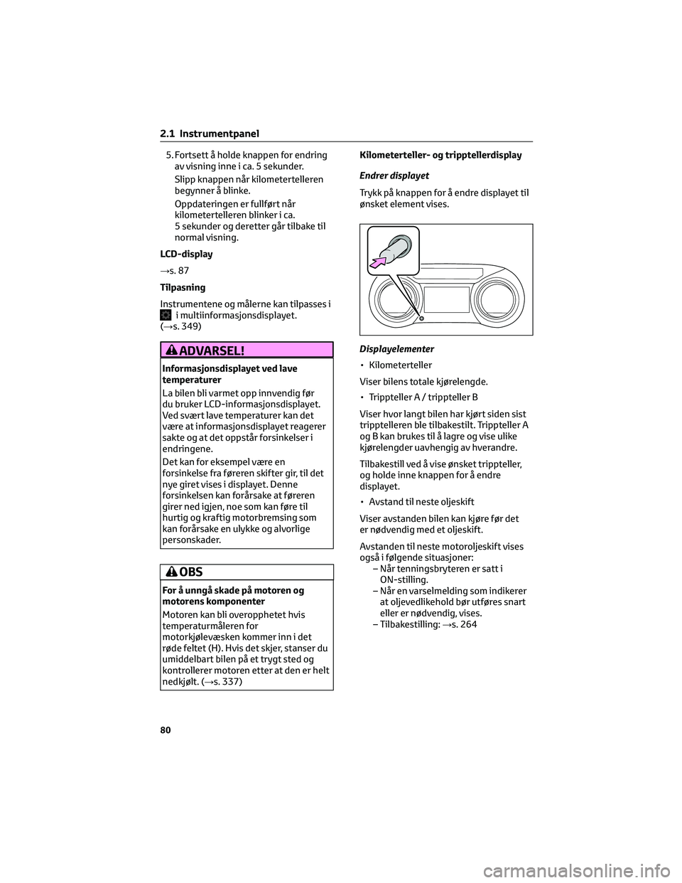 TOYOTA YARIS 2022 Instruksjoner for bruk (in Norwegian) 5. Fortsett å holde knappen for endring
av visning inne i ca. 5 sekunder.
Slipp knappen når kilometertelleren
begynner å blinke.
Oppdateringen er fullført når
kilometertelleren blinker i ca.
5 se TOYOTA YARIS 2022 Instruksjoner for bruk (in Norwegian) 5. Fortsett å holde knappen for endring
av visning inne i ca. 5 sekunder.
Slipp knappen når kilometertelleren
begynner å blinke.
Oppdateringen er fullført når
kilometertelleren blinker i ca.
5 se