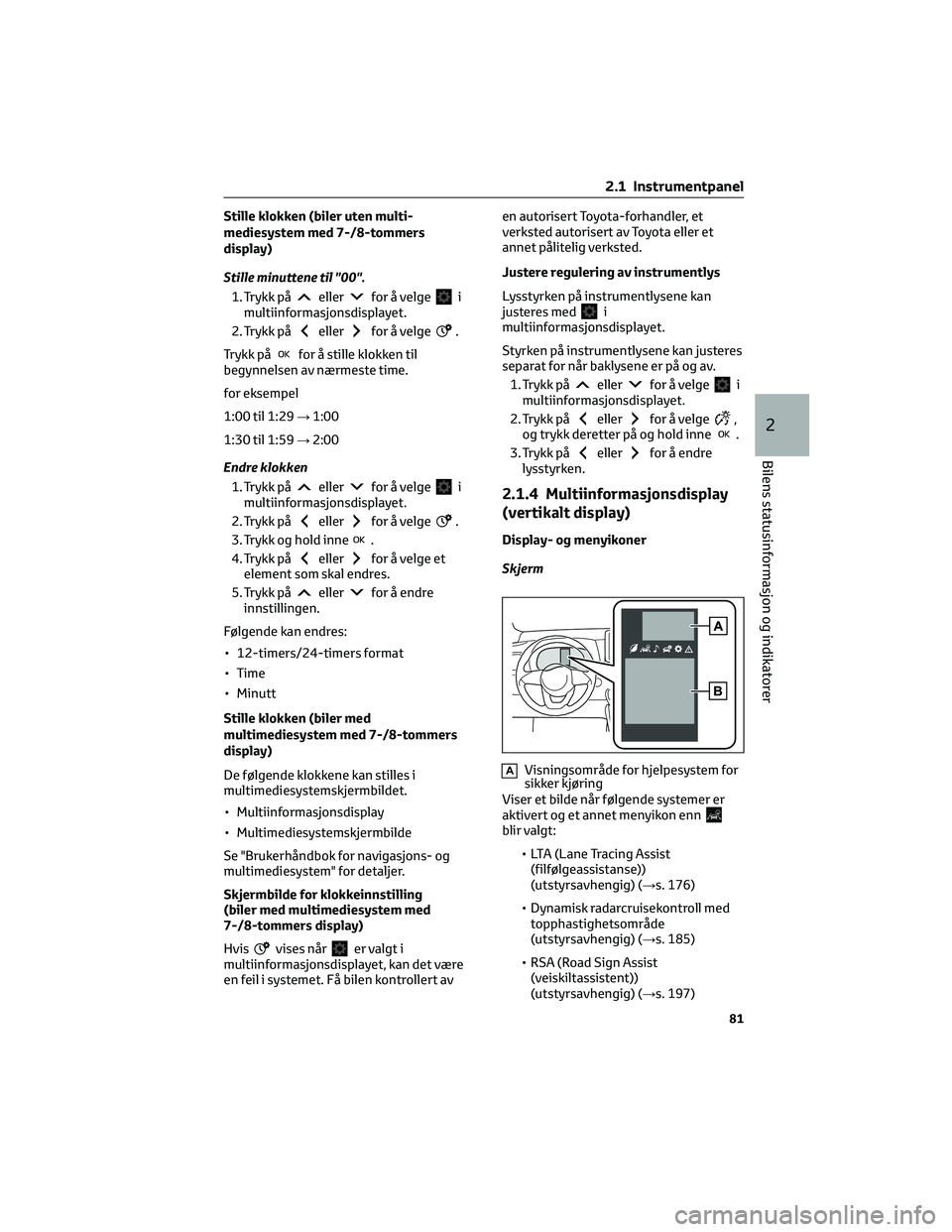 TOYOTA YARIS 2022 Instruksjoner for bruk (in Norwegian) Stille klokken (biler uten multi-
mediesystem med 7-/8-tommers
display)
Stille minuttene til "00".
1. Trykk på
ellerfor å velgei
multiinformasjonsdisplayet.
2. Trykk på
ellerfor å velge.
T TOYOTA YARIS 2022 Instruksjoner for bruk (in Norwegian) Stille klokken (biler uten multi-
mediesystem med 7-/8-tommers
display)
Stille minuttene til "00".
1. Trykk på
ellerfor å velgei
multiinformasjonsdisplayet.
2. Trykk på
ellerfor å velge.
T