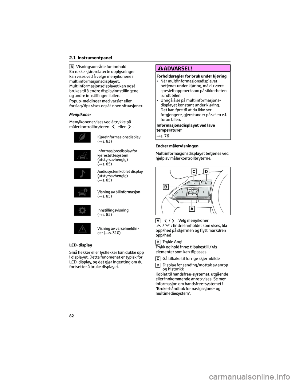TOYOTA YARIS 2022 Instruksjoner for bruk (in Norwegian) BVisningsområde for innhold
En rekke kjørerelaterte opplysninger
kan vises ved å velge menyikonene i
multiinformasjonsdisplayet.
Multiinformasjonsdisplayet kan også
brukes til å endre displayinns TOYOTA YARIS 2022 Instruksjoner for bruk (in Norwegian) BVisningsområde for innhold
En rekke kjørerelaterte opplysninger
kan vises ved å velge menyikonene i
multiinformasjonsdisplayet.
Multiinformasjonsdisplayet kan også
brukes til å endre displayinns