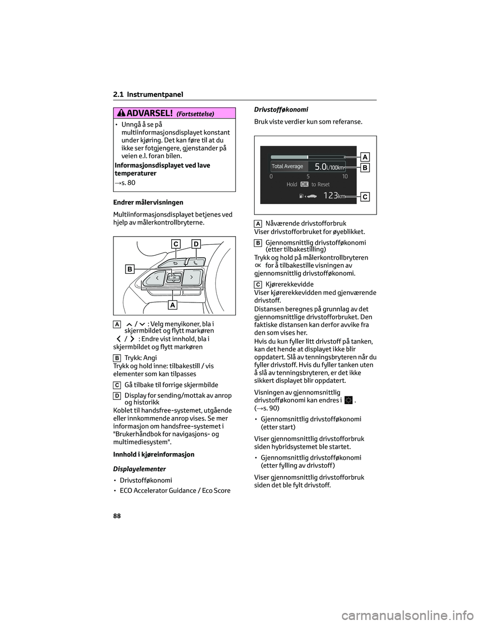 TOYOTA YARIS 2022 Instruksjoner for bruk (in Norwegian) ADVARSEL!(Fortsettelse)
• Unngå å se på
multiinformasjonsdisplayet konstant
under kjøring. Det kan føre til at du
ikke ser fotgjengere, gjenstander på
veien e.l. foran bilen.
Informasjonsdispl TOYOTA YARIS 2022 Instruksjoner for bruk (in Norwegian) ADVARSEL!(Fortsettelse)
• Unngå å se på
multiinformasjonsdisplayet konstant
under kjøring. Det kan føre til at du
ikke ser fotgjengere, gjenstander på
veien e.l. foran bilen.
Informasjonsdispl