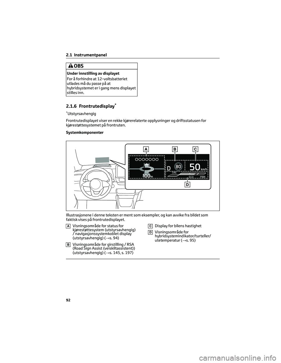 TOYOTA YARIS 2022 Instruksjoner for bruk (in Norwegian) OBS
Under innstilling av displayet
For å forhindre at 12-voltsbatteriet
utlades må du passe på at
hybridsystemet er i gang mens displayet
stilles inn.
2.1.6 Frontrutedisplay*
*Utstyrsavhengig
Front TOYOTA YARIS 2022 Instruksjoner for bruk (in Norwegian) OBS
Under innstilling av displayet
For å forhindre at 12-voltsbatteriet
utlades må du passe på at
hybridsystemet er i gang mens displayet
stilles inn.
2.1.6 Frontrutedisplay*
*Utstyrsavhengig
Front