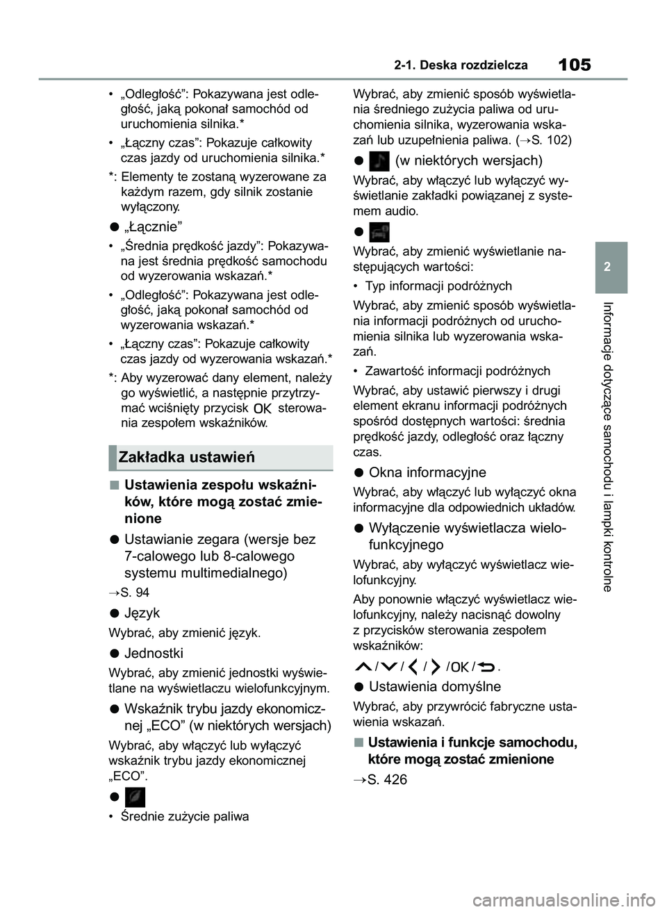TOYOTA YARIS 2022  Instrukcja obsługi (in Polish) •  „Odleg∏oÊç”: Pokazywana jest odle-
g∏oÊç, jakà pokona∏ samochód od
uruchomienia silnika.*
•  „¸àczny czas”: Pokazuje ca∏kowity
czas jazdy od uruchomienia silnika.*
*: El