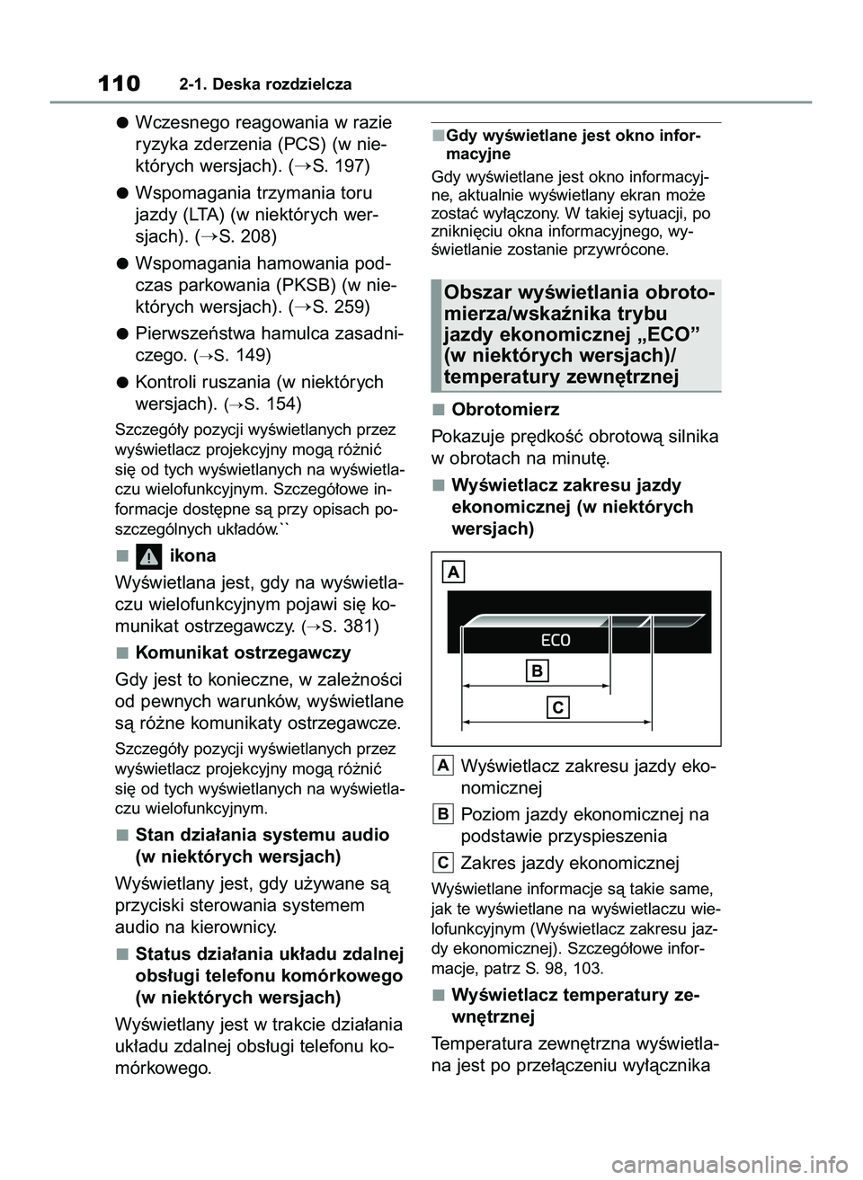 TOYOTA YARIS 2022  Instrukcja obsługi (in Polish) Wczesnego reagowania w razie
ryzyka zderzenia (PCS) (w nie-
których wersjach). (
S. 197)
Wspomagania trzymania toru
jazdy (LTA) (w niektórych wer-
sjach). (
S. 208)
Wspomagania hamowania pod-
czas