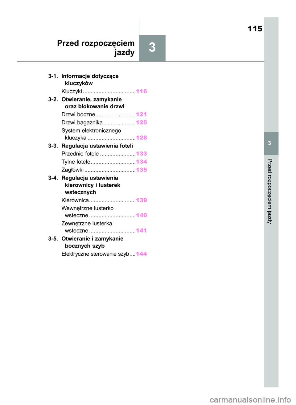 TOYOTA YARIS 2022  Instrukcja obsługi (in Polish) 3
3-1. Informacje dotyczàce
kluczyków
Kluczyki ..................................116
3-2. Otwieranie, zamykanie
oraz blokowanie drzwi
Drzwi boczne..........................121
Drzwi baga˝nika .....