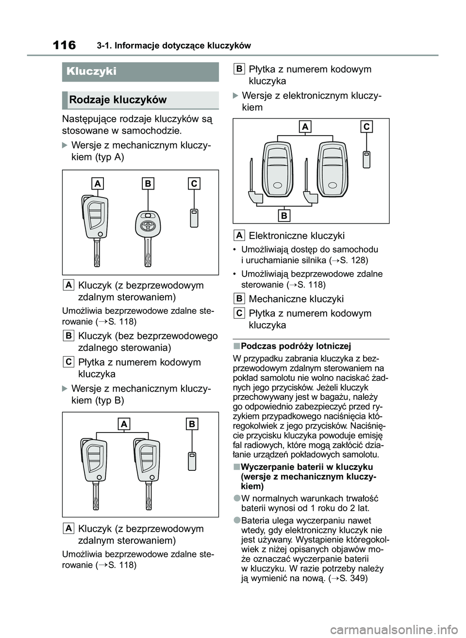 TOYOTA YARIS 2022  Instrukcja obsługi (in Polish) Nast´pujàce rodzaje kluczyków sà
stosowane w samochodzie.
óWersje z mechanicznym kluczy-
kiem (typ A)
Kluczyk (z bezprzewodowym
zdalnym sterowaniem)
Umo˝liwia bezprzewodowe zdalne ste-
rowanie (