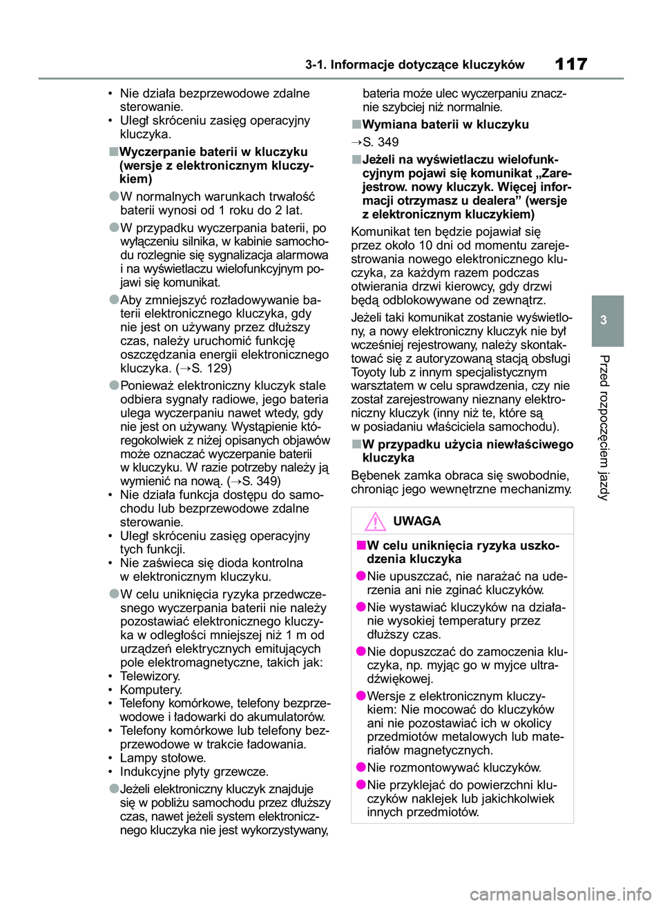 TOYOTA YARIS 2022  Instrukcja obsługi (in Polish) •  Nie dzia∏a bezprzewodowe zdalne
sterowanie.
•  Uleg∏ skróceniu zasi´g operacyjny
kluczyka.
Wyczerpanie baterii w kluczyku
(wersje z elektronicznym kluczy-
kiem)
W normalnych warunkach trw