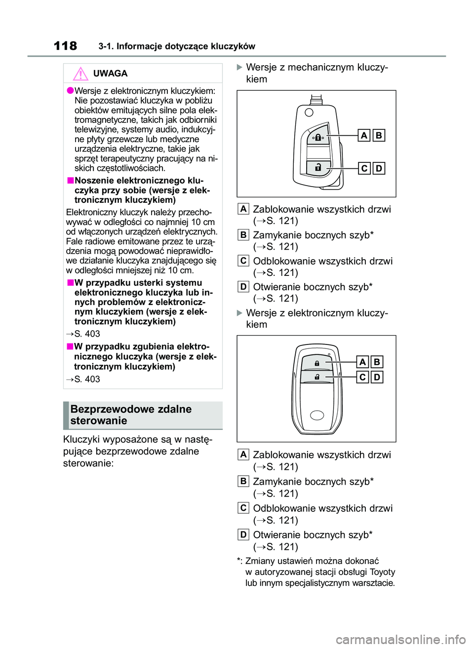 TOYOTA YARIS 2022  Instrukcja obsługi (in Polish) Kluczyki wyposa˝one sà w nast´-
pujàce bezprzewodowe zdalne 
sterowanie:
óWersje z mechanicznym kluczy-
kiem
Zablokowanie wszystkich drzwi
(
S. 121)
Zamykanie bocznych szyb*
(
S. 121)
Odblokowa