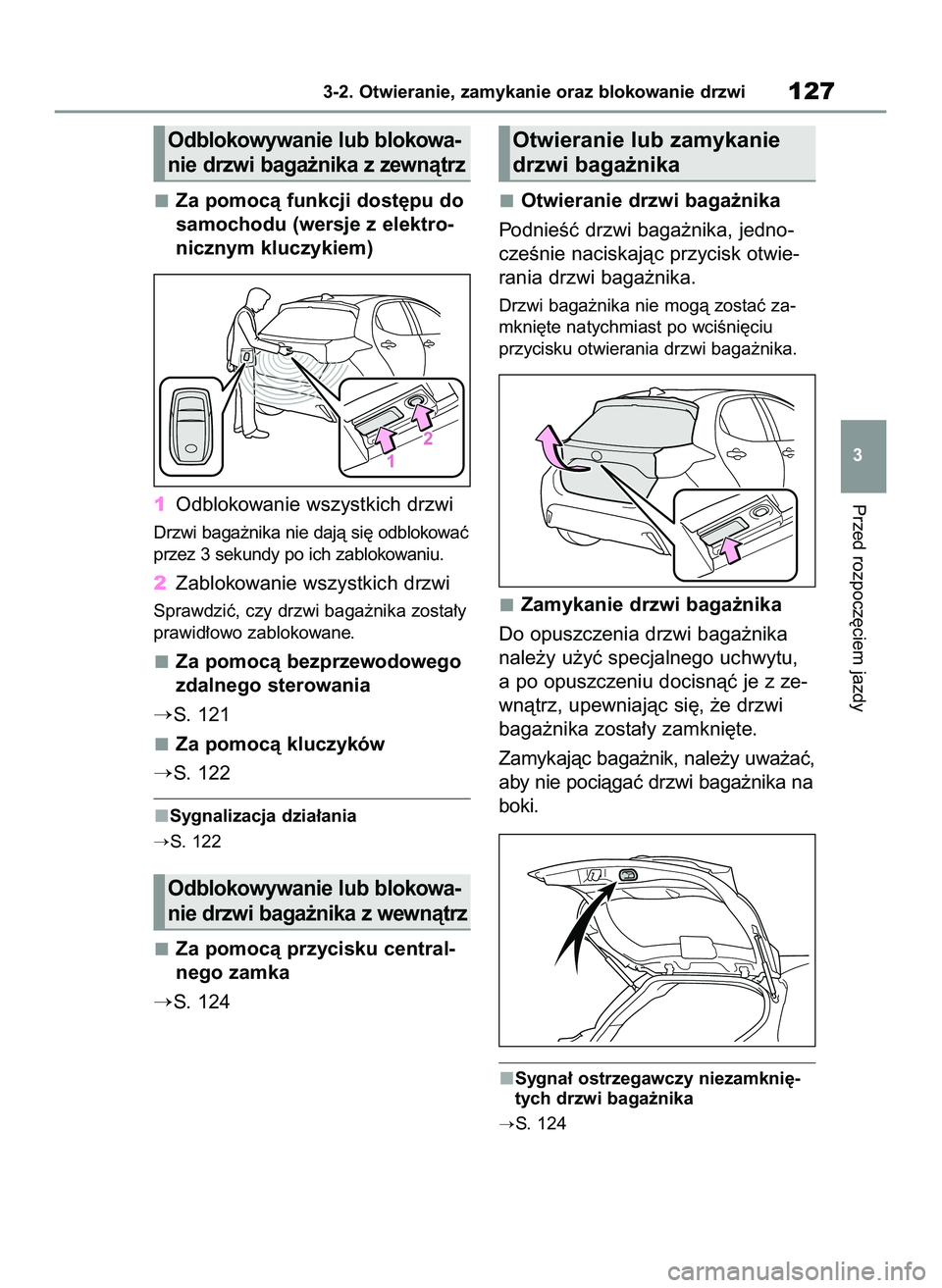 TOYOTA YARIS 2022  Instrukcja obsługi (in Polish) Za pomocà funkcji dost´pu do
samochodu (wersje z elektro-
nicznym kluczykiem)
1Odblokowanie wszystkich drzwi
Drzwi baga˝nika nie dajà si´ odblokowaç
przez 3 sekundy po ich zablokowaniu.
2Zabloko