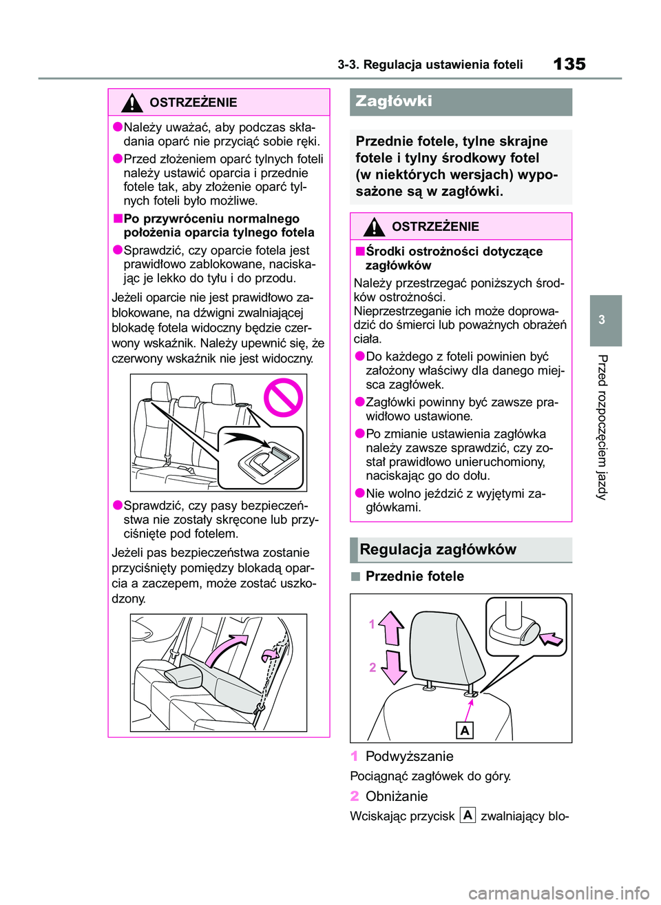 TOYOTA YARIS 2022  Instrukcja obsługi (in Polish) Przednie fotele
1Podwy˝szanie
Pociàgnàç zag∏ówek do góry.
2Obni˝anie
Wciskajàc przycisk  zwalniajàcy blo-A
Przed rozpocz´ciem jazdy
3-3. Regulacja ustawienia foteli135
3
OSTRZE˚ENIE
Nale